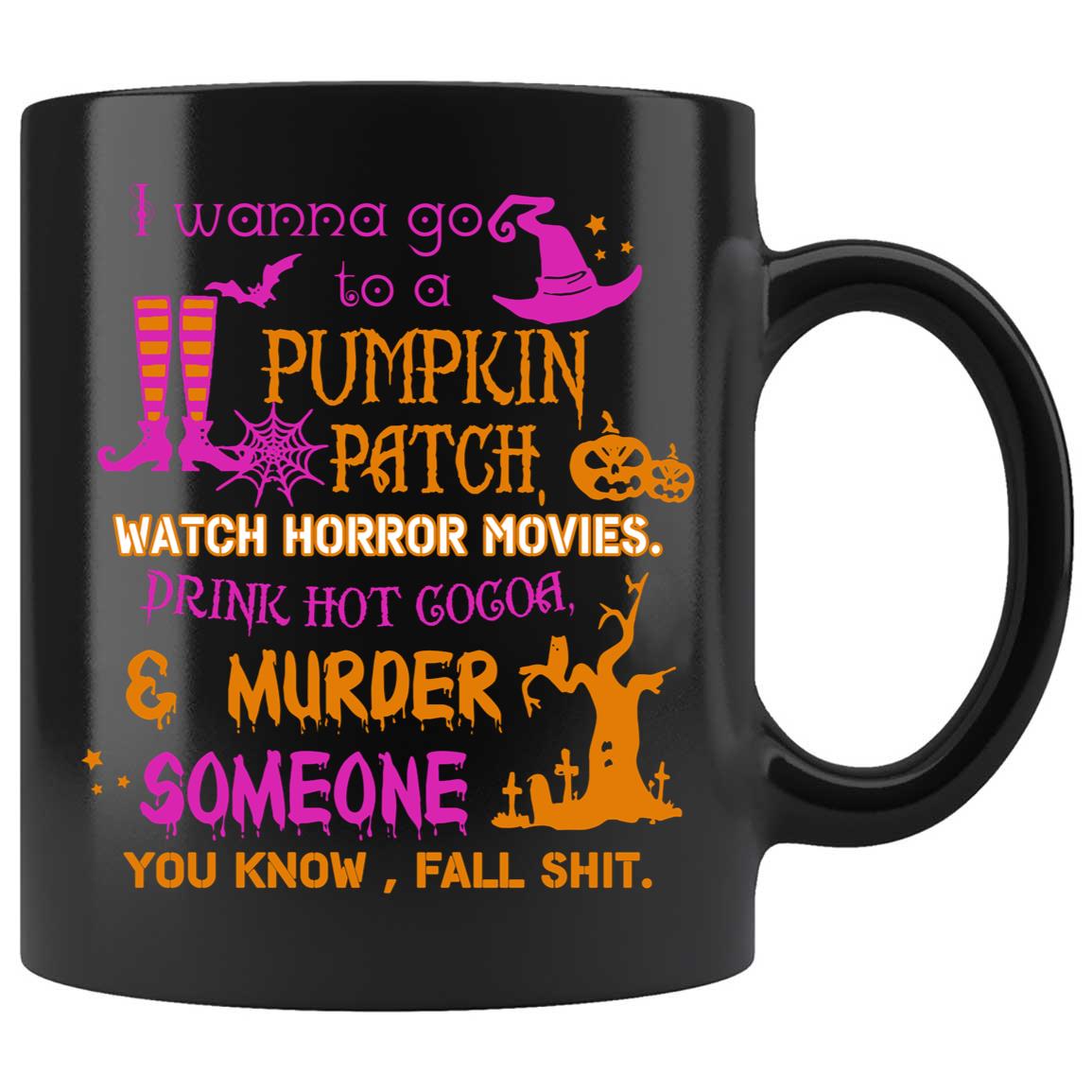 Skitongifts Funny Ceramic Coffee Mug Novelty M28-Nh191221-I Wanna Go To A Pumpkin Patch Watch Horror Movies Murder Someone Qvdejii