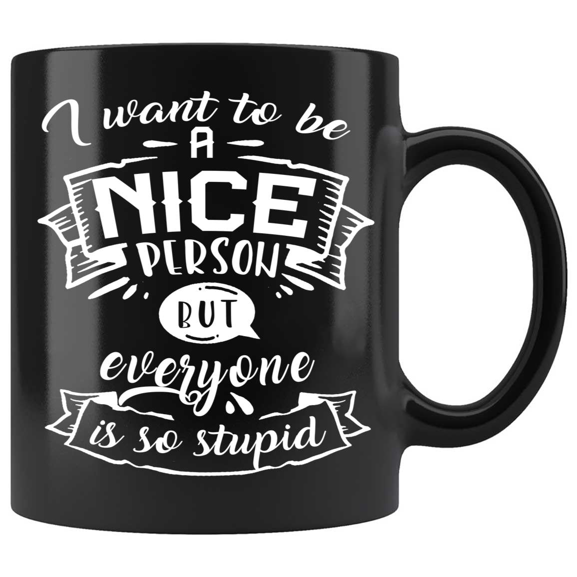 Skitongifts Coffee Mug Funny Ceramic Novelty M50-NH131221-I Want To Be A Nice Person, But Everyone Is So Stupid Rk8P3Ot