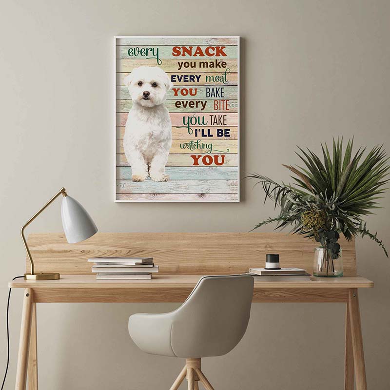 Skitongifts Wall Decoration, Home Decor, Decoration Room Maltese Dog Every Snack You Make Every Meal You Bake Every Bite You Take-TT2103