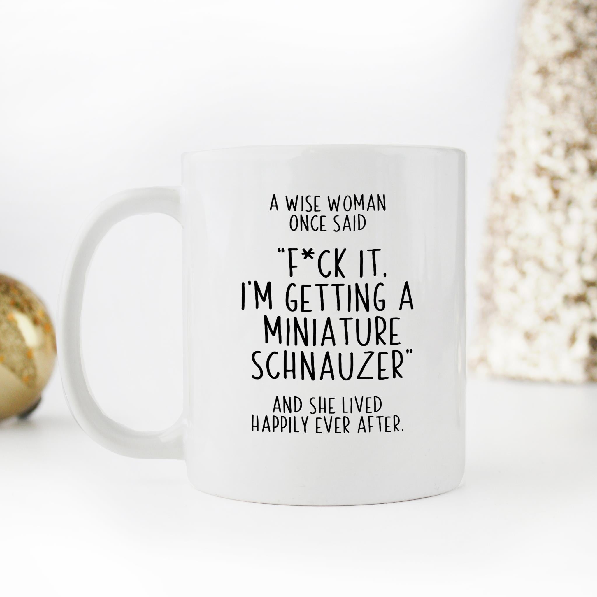 Skitongifts Funny Ceramic Novelty Coffee Mug Miniature Schnauzer A Wise Woman Once Said Fck It, I'm Getting A Miniature Schnauzer Dog Owner Lover