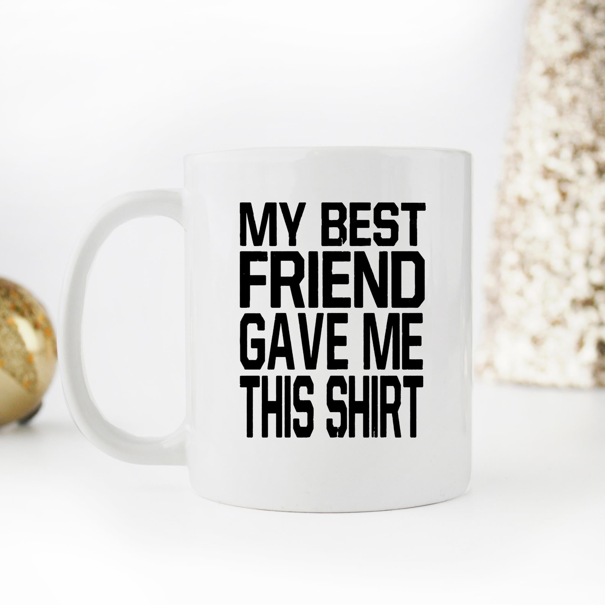 Skitongifts Funny Ceramic Novelty Coffee Mug Mybestfriendgavemethisshirt s45NRew