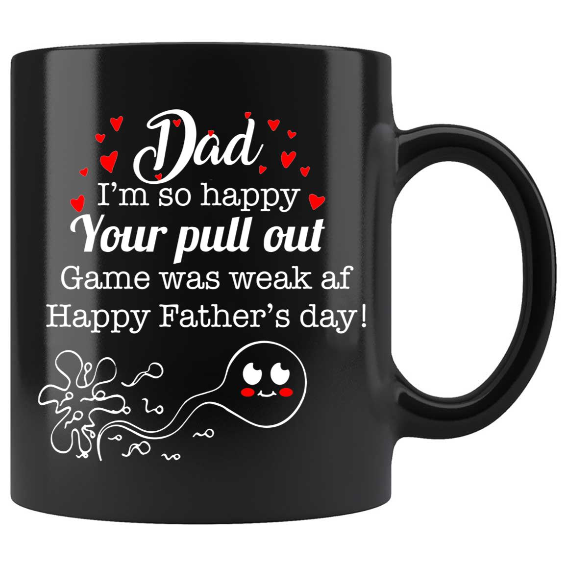 Skitongift Coffee Mug Funny Ceramic Novelty Nh08012022-Father's Day - Dad, I'm So Happy Pull Out Bk2Kify