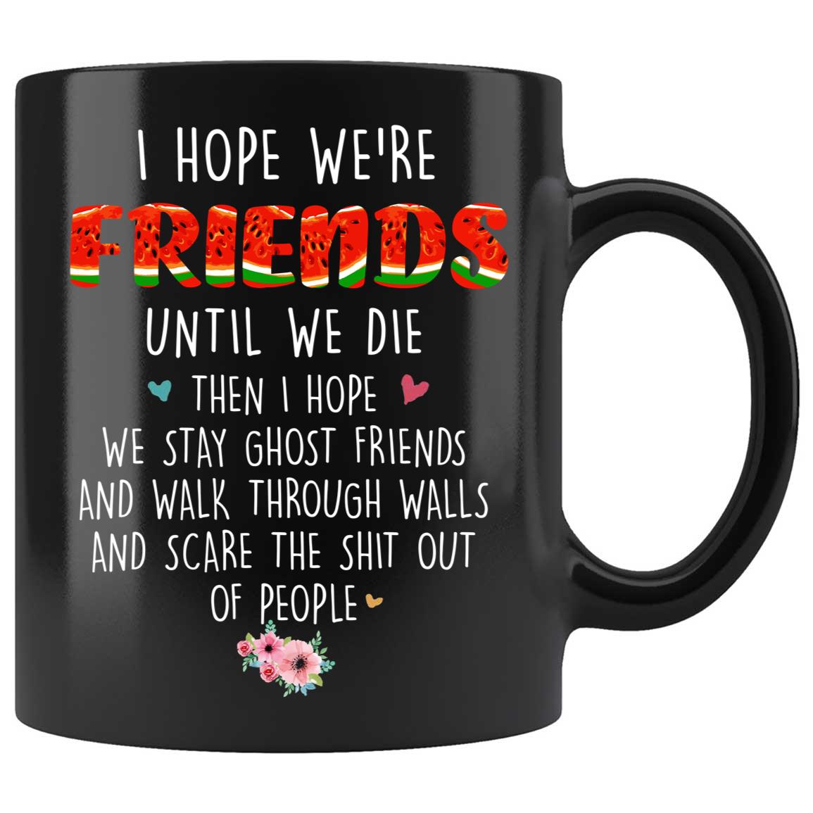 Skitongift Coffee Mug Funny Ceramic Novelty Nh08012022-I Hope We're Friends Until We Die Pz2Lwzq