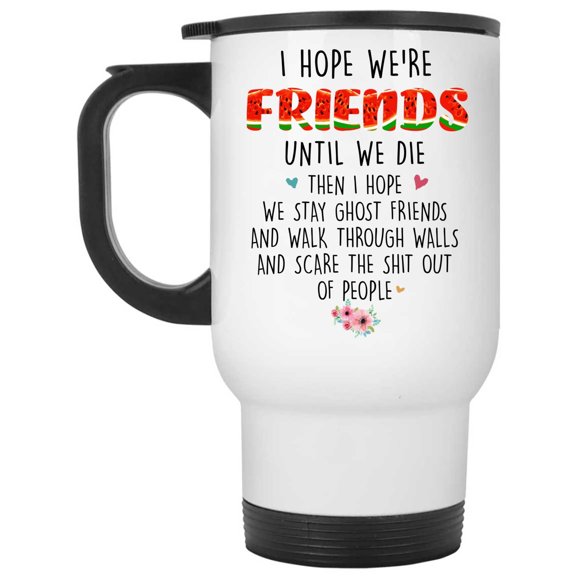 Skitongift Coffee Mug Funny Ceramic Novelty Nh08012022-I Hope We're Friends Until We Die Pz2Lwzq