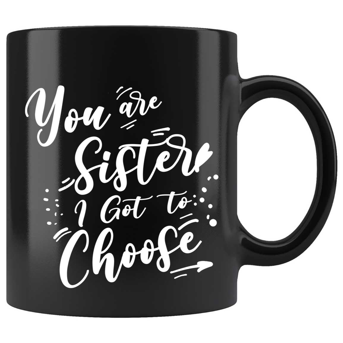 Skitongifts Coffee Mug Funny Ceramic Novelty You Are The Sister I Got To Choose Gsil6Xd