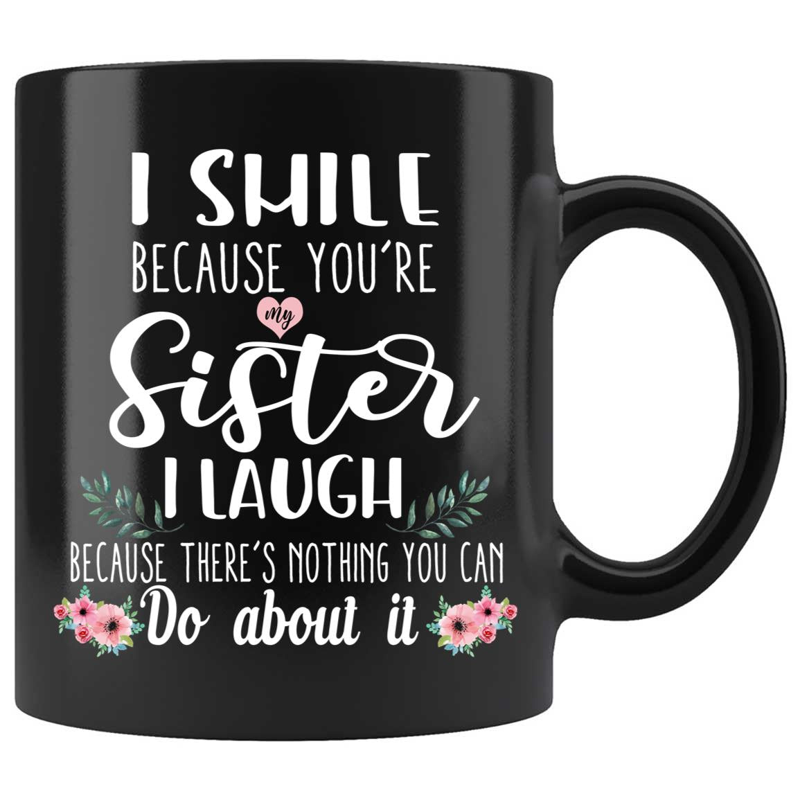 Skitongifts Coffee Mug Funny Ceramic Novelty I Smile Because You'Re My Sister I Laughter Because There's Nothing You Can Do About It D7Tytwu