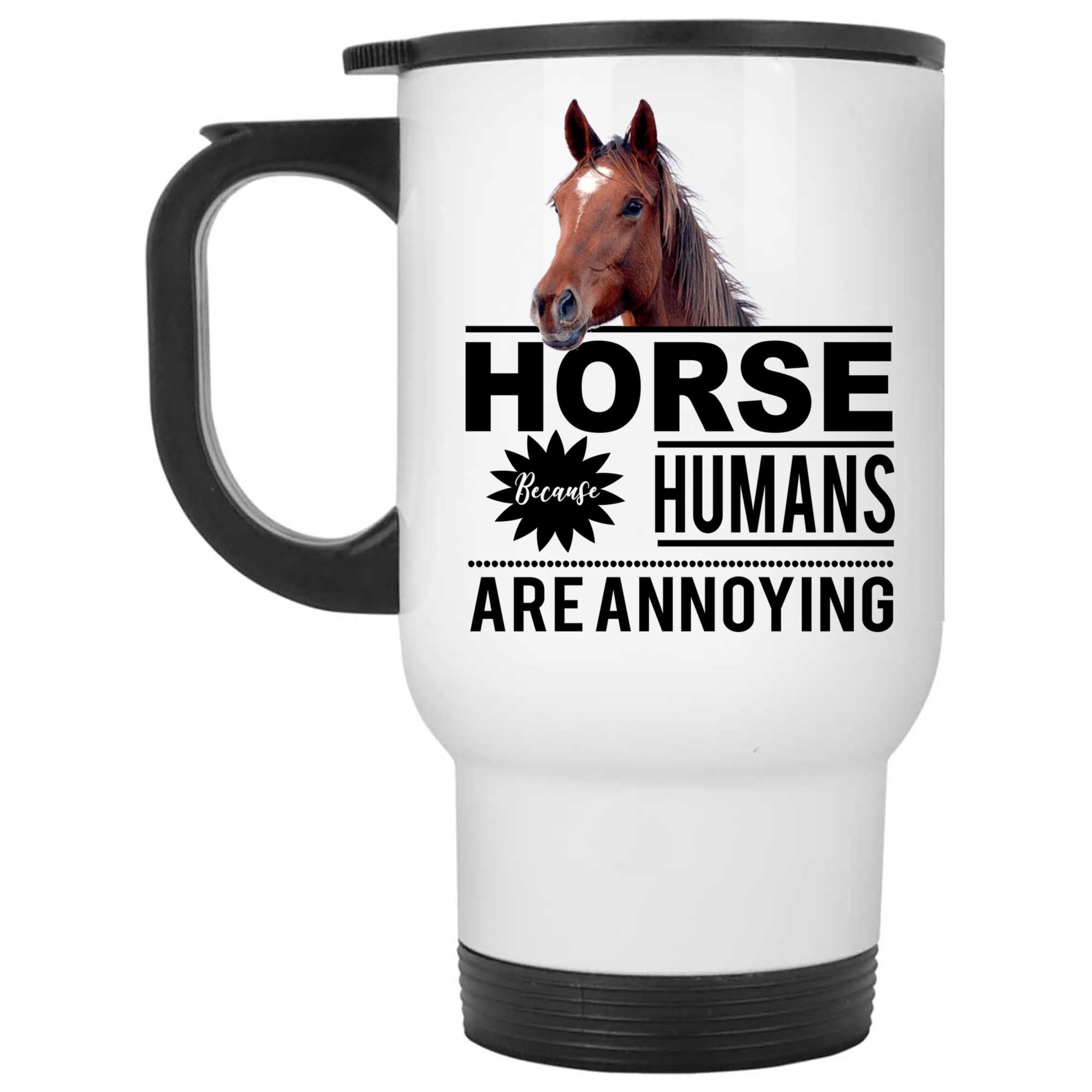 Skitongifts Coffee Mug Funny Ceramic Novelty Horses Because Humans Are Annoying Kfxgood