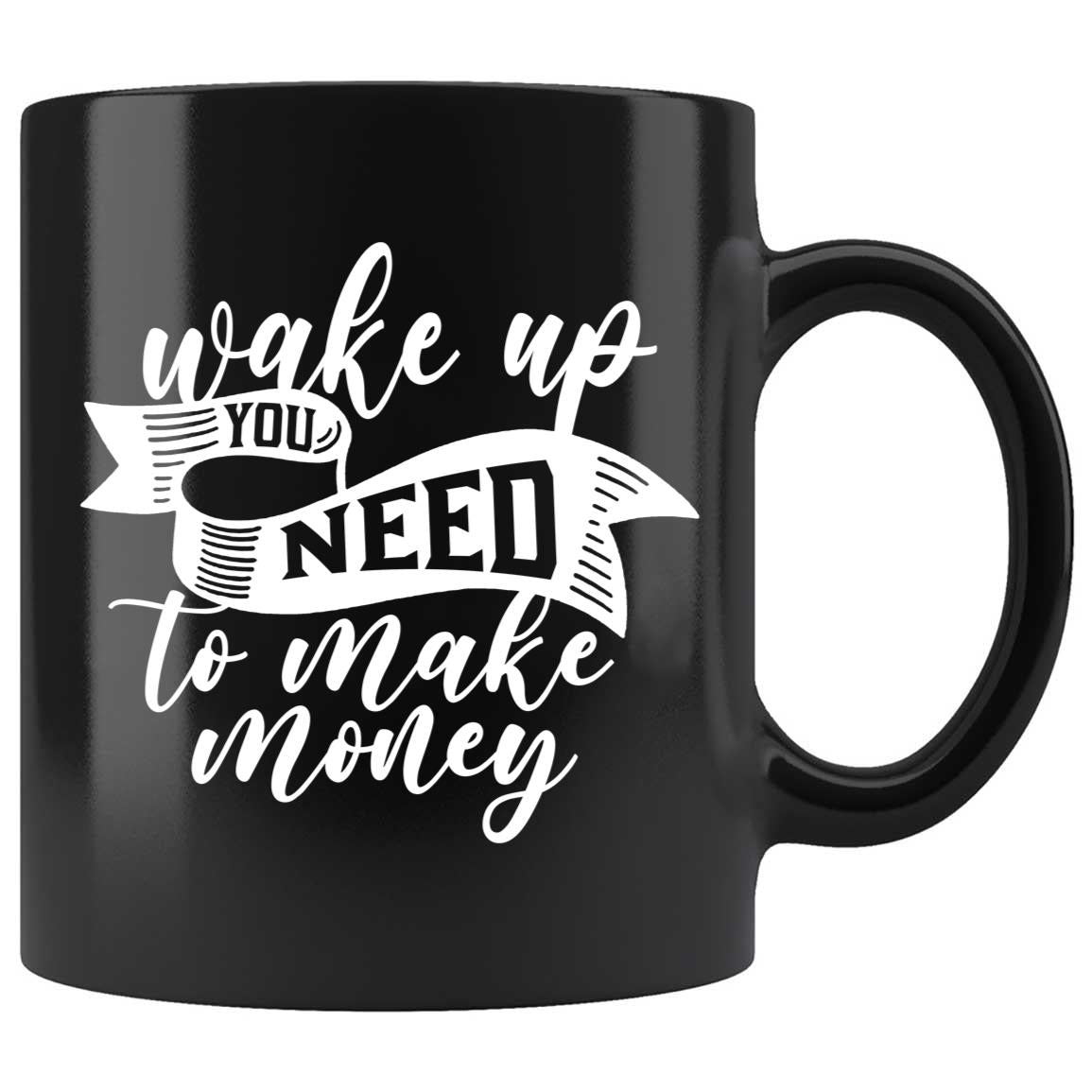 Skitongifts Coffee Mug Funny Ceramic Novelty Wake Up You Need To Make Money Les8Th9