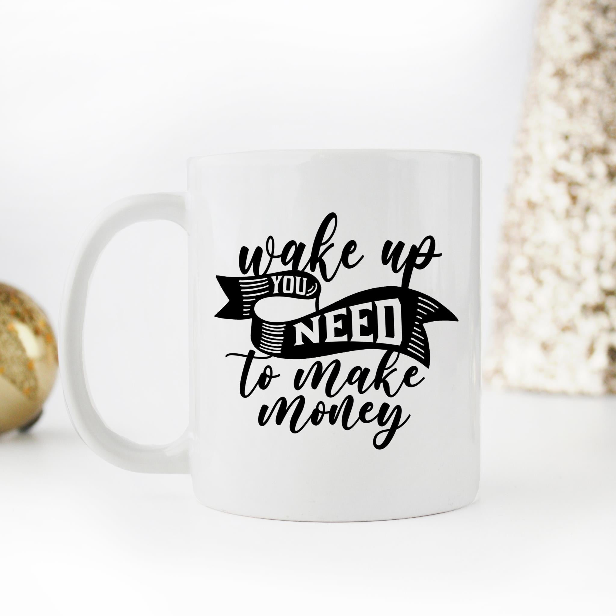 Skitongifts Coffee Mug Funny Ceramic Novelty Wake Up You Need To Make Money Les8Th9