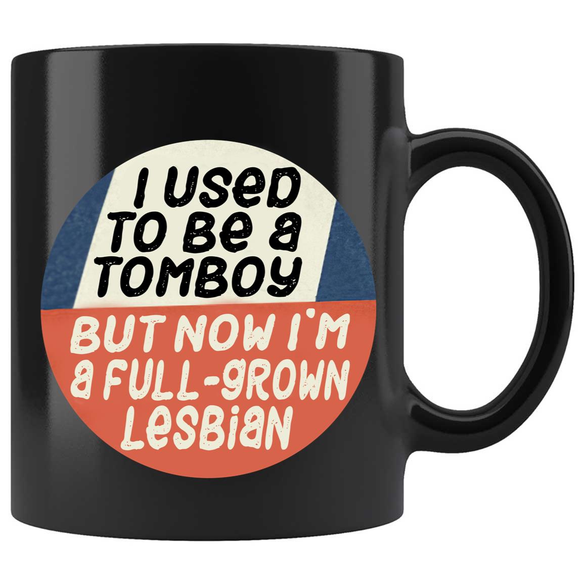 Skitongifts Coffee Mug Funny Ceramic Novelty I Used To Be A Tomboy But Now Im A Full-Grown Lesbian I8Rbfm7