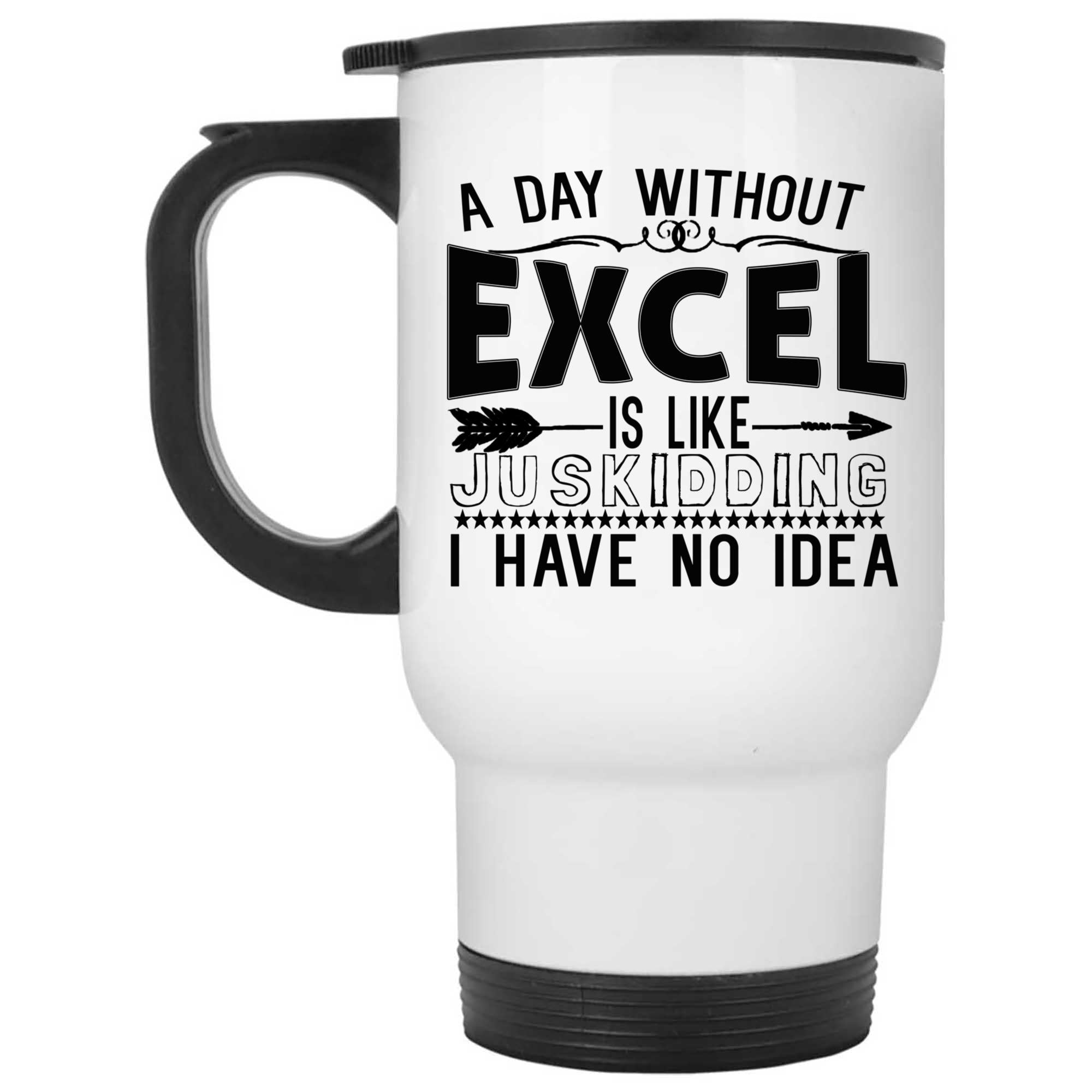 Skitongifts Coffee Mug Funny Ceramic Novelty A Day Without  Excel Is Like Just Kidding I Have No Idea F1Eifai