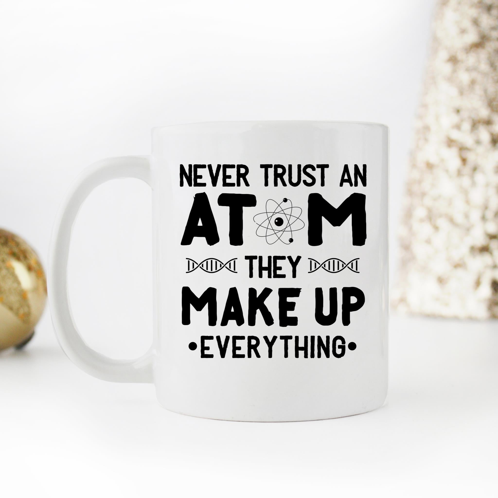 Skitongifts Funny Ceramic Novelty Coffee Mug Never Trust An Atom They Make Up Everything Science, Chemisty, Physicist, Gifts For Birthdays, Graduation