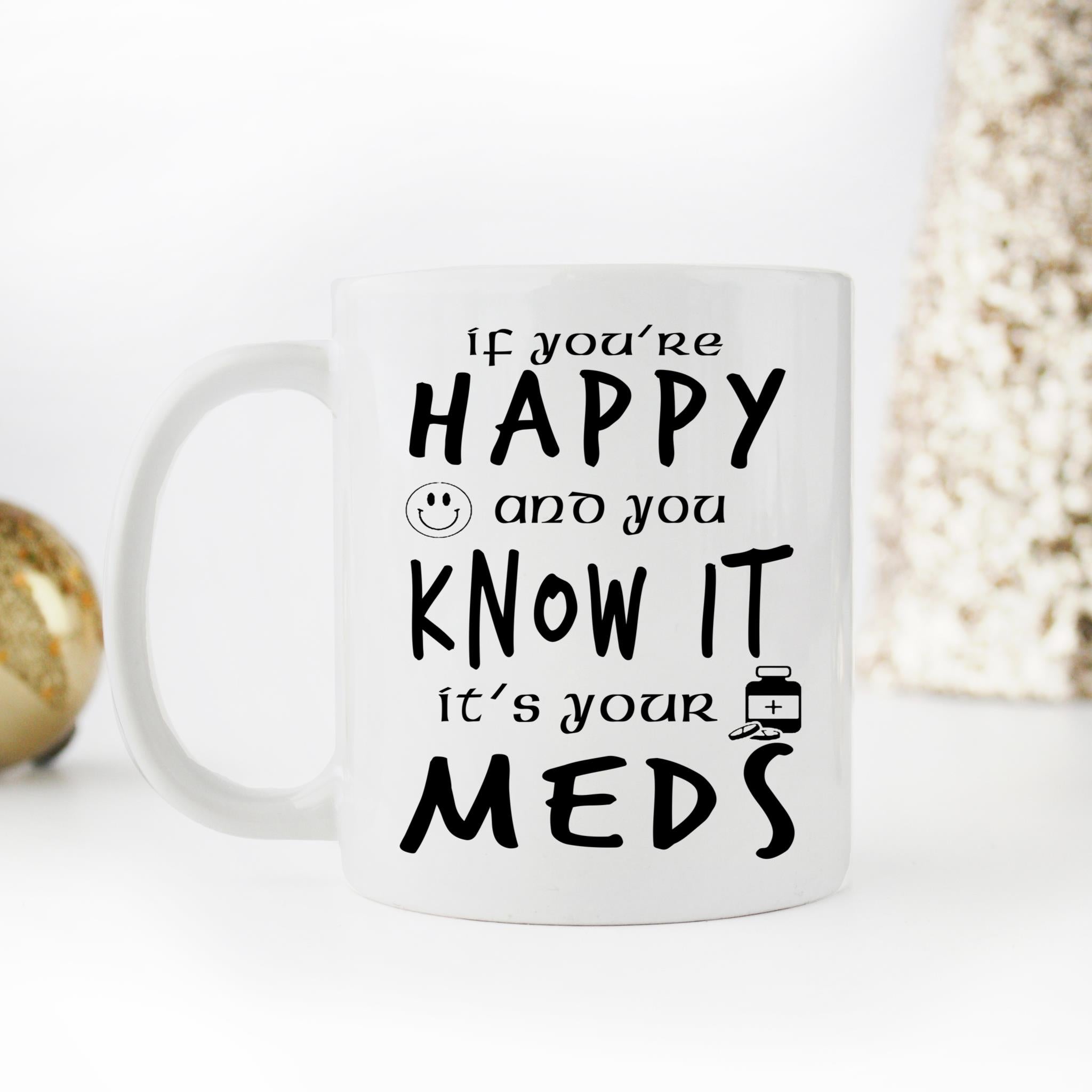 Skitongifts Coffee Mug Funny Ceramic Novelty You're Happy And You Know It Its Your Meds qPlIwlq