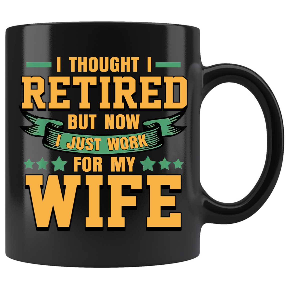 Skitongifts Coffee Mug Funny Ceramic Novelty I Thought I Retired But Now I Just Work For My Wife njHnDmd