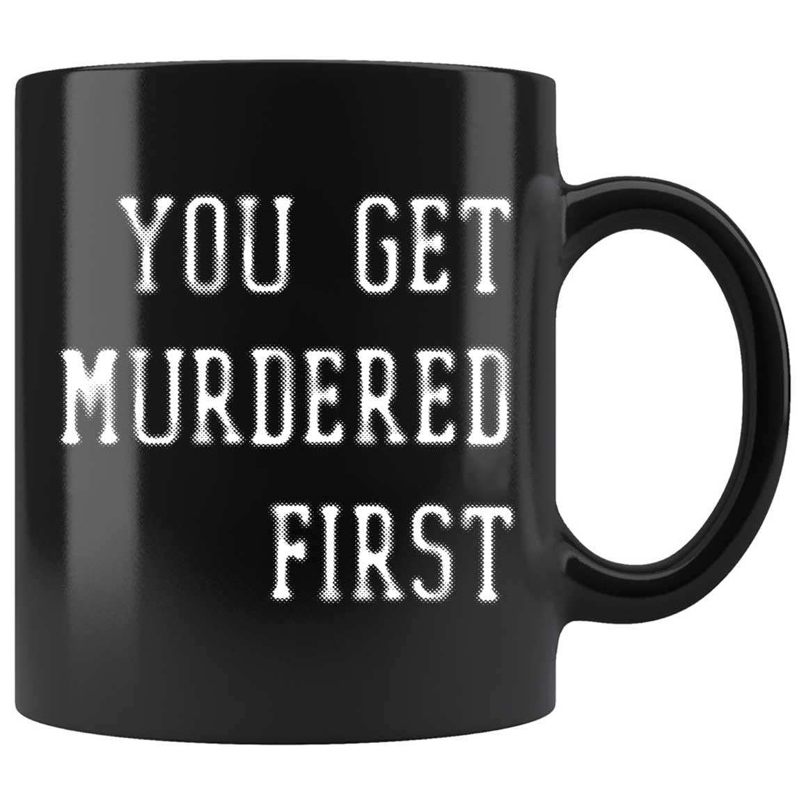 Skitongifts Coffee Mug Funny Ceramic Novelty You Get Murdered First qd1HluC