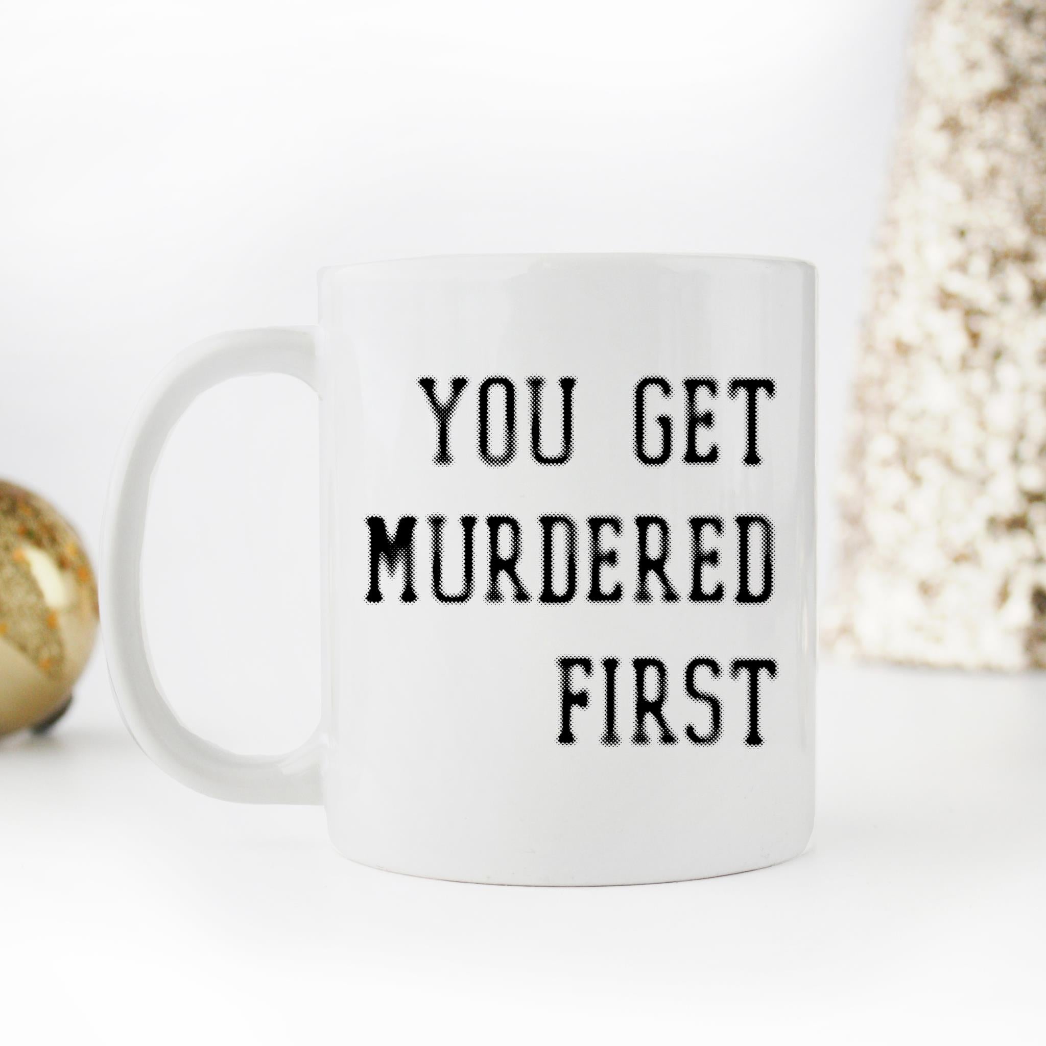 Skitongifts Coffee Mug Funny Ceramic Novelty You Get Murdered First qd1HluC