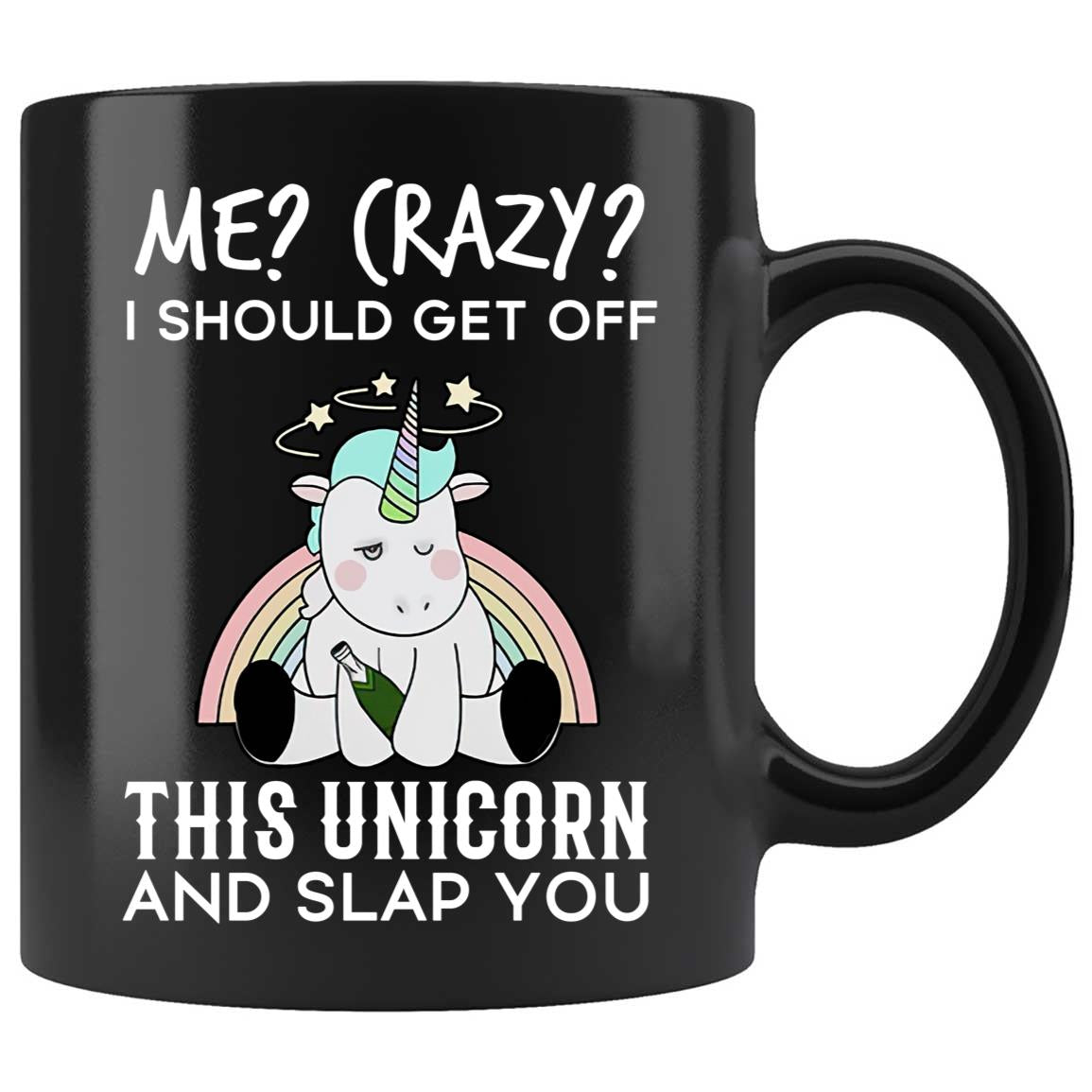 Skitongifts Coffee Mug Funny Ceramic Novelty Me Crazy I Should Get Off This Unicorn And Slap You FtIfO0V