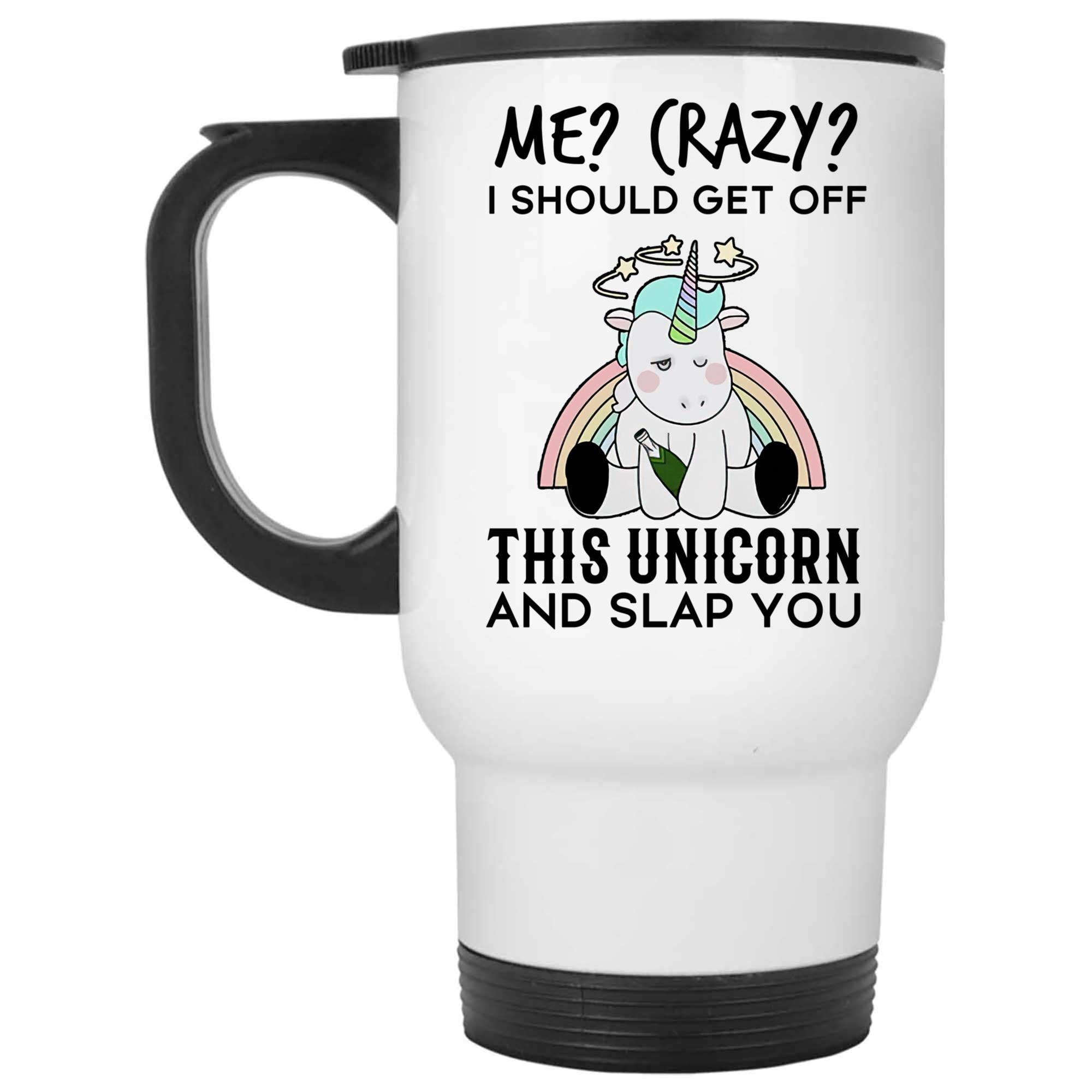 Skitongifts Coffee Mug Funny Ceramic Novelty Me Crazy I Should Get Off This Unicorn And Slap You FtIfO0V