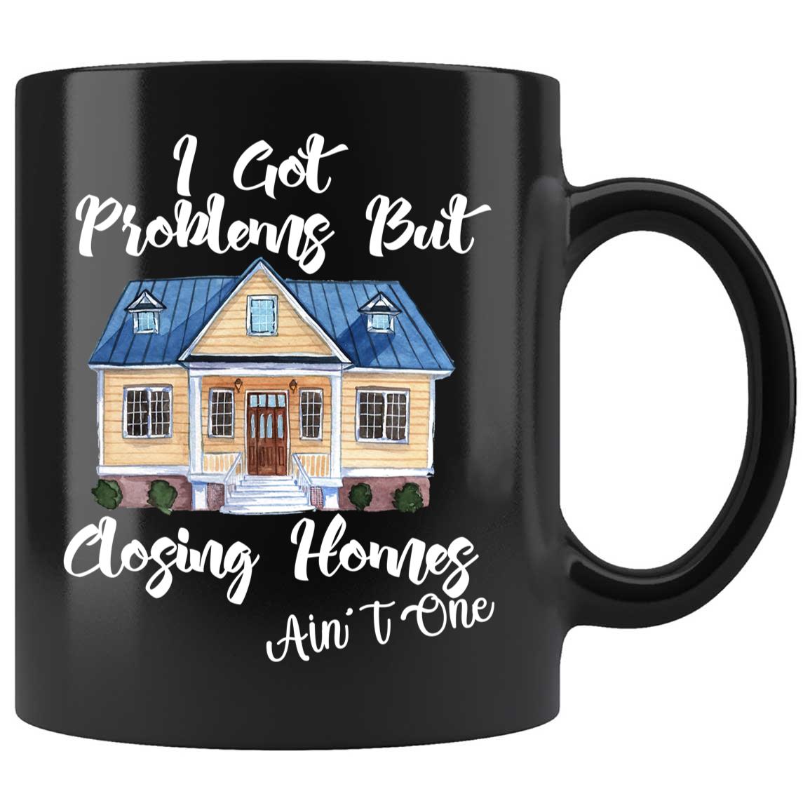 Skitongifts Coffee Mug Funny Ceramic Novelty I Got Problem But Closing Home's Ain't mRrVhTn