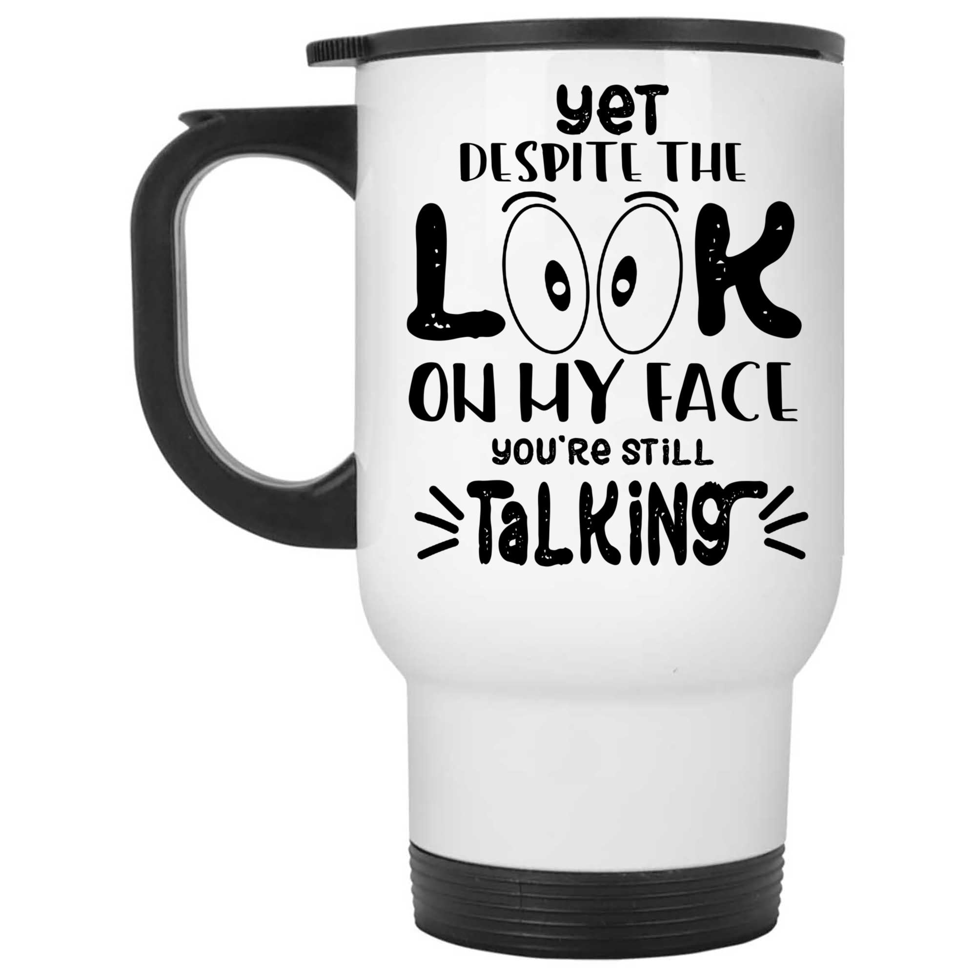 Skitongifts Coffee Mug Funny Ceramic Novelty And Yet, Despite The Look On My Face, You're Still Talking J6pwDHM