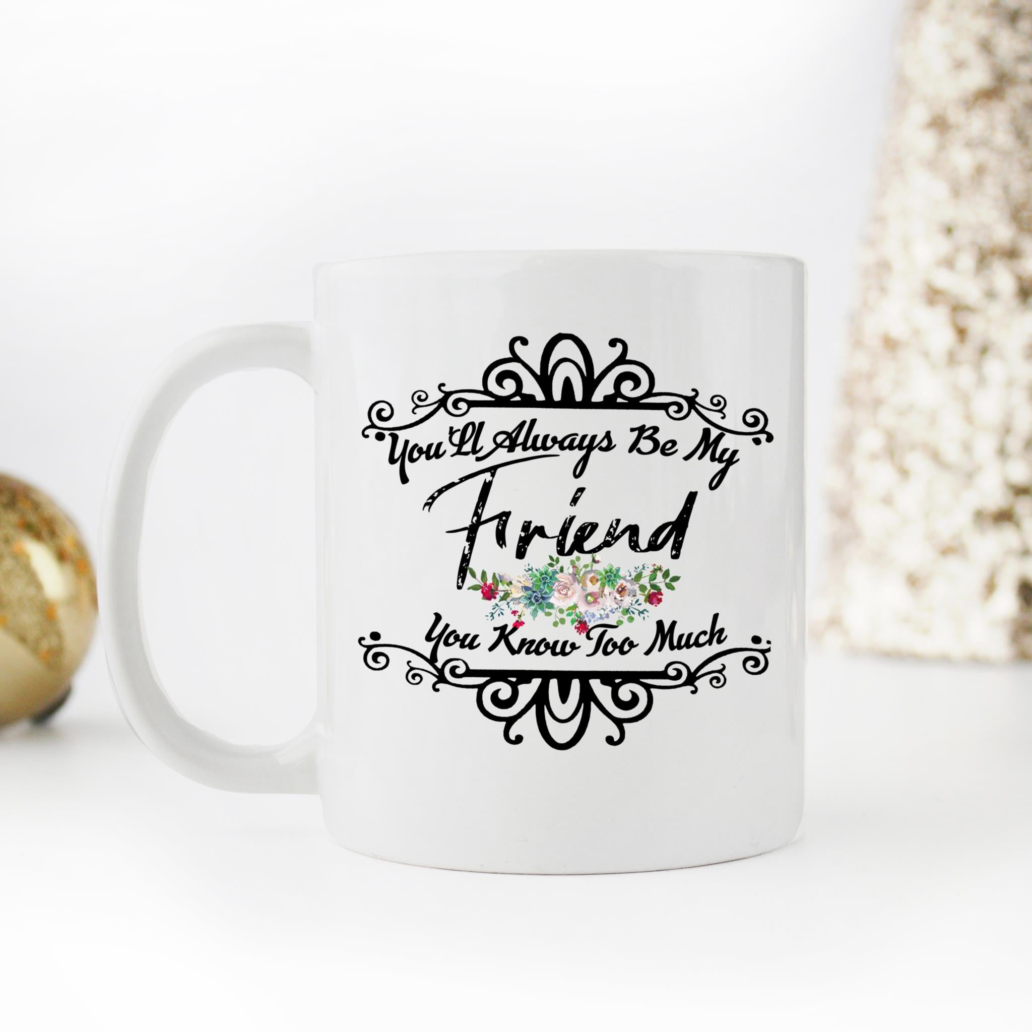 Skitongifts Coffee Mug Funny Ceramic Novelty You'll Always Be My Friend You Know Too Much L7qOV30