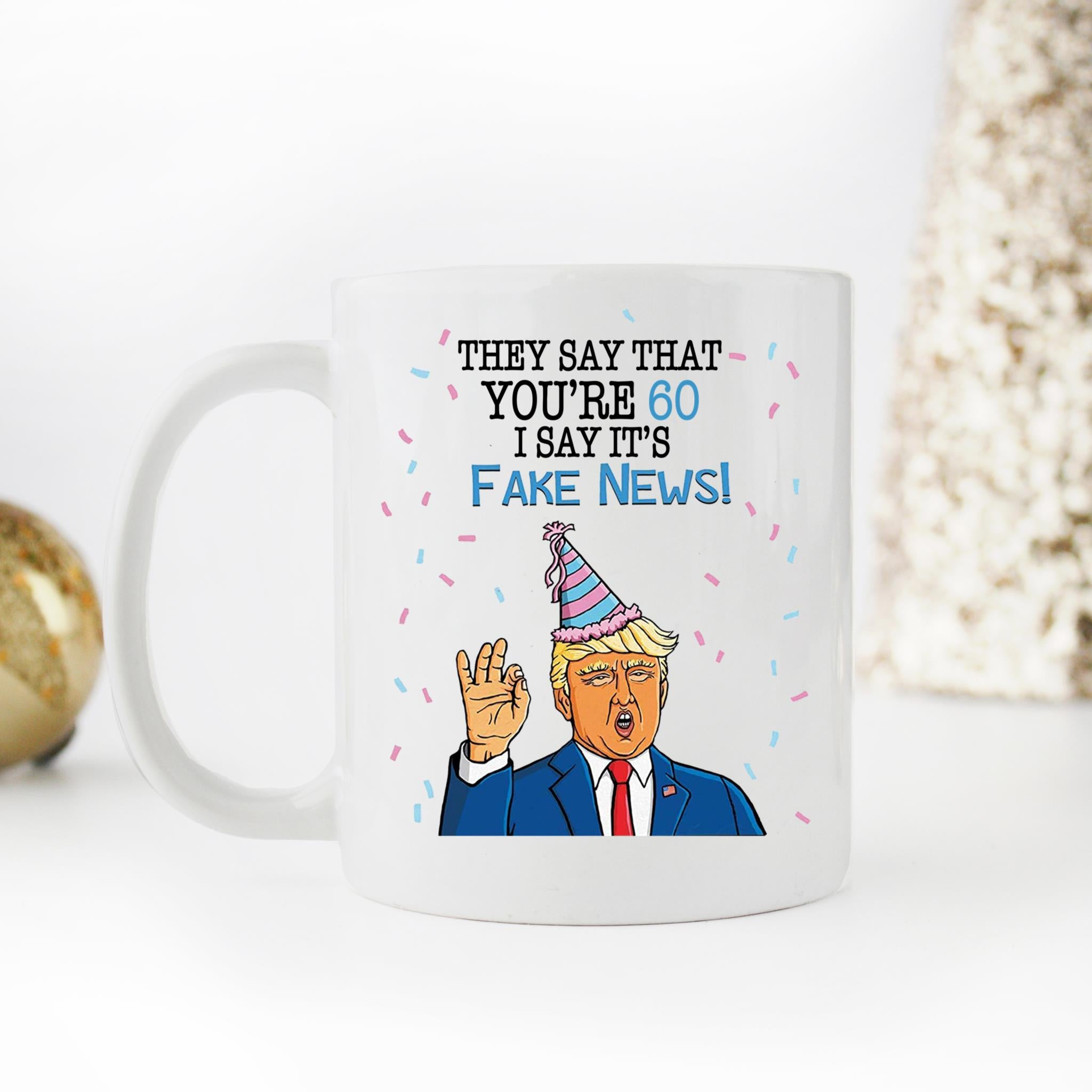 Skitongifts Coffee Mug Funny Ceramic Novelty They Say That You're 60 I Say It's Fake News. Trump 60th Birthday, Funny Customize Birthday Gift u00Utz0