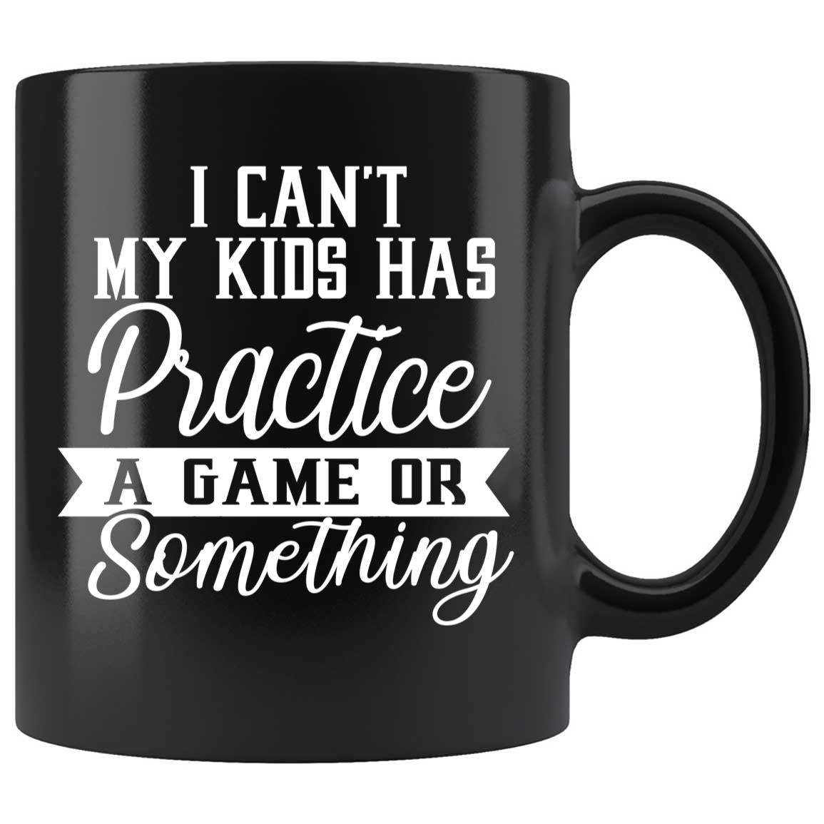 Skitongifts Coffee Mug Funny Ceramic Novelty I Can't My Kid Has Practice, A Game, Or Something sTQXI6N
