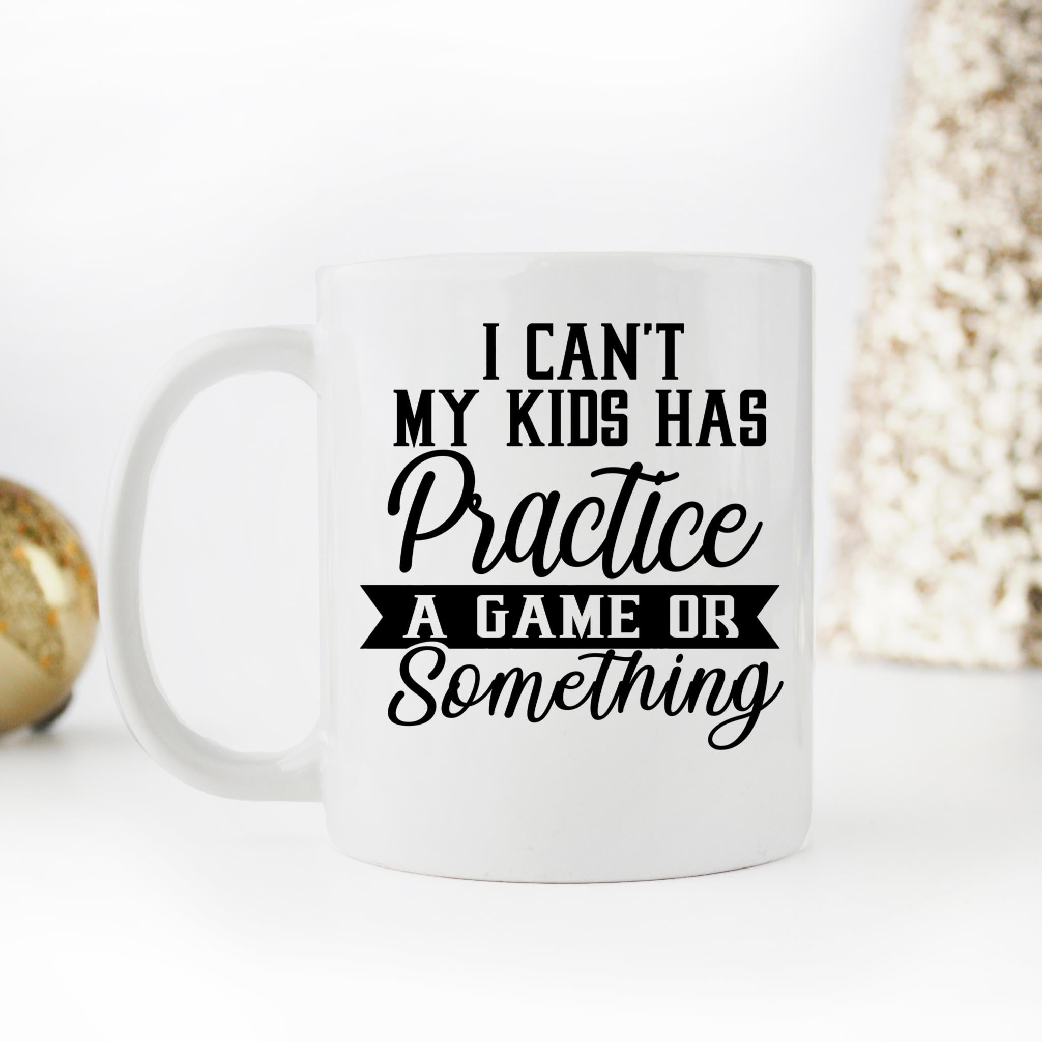 Skitongifts Coffee Mug Funny Ceramic Novelty I Can't My Kid Has Practice, A Game, Or Something sTQXI6N