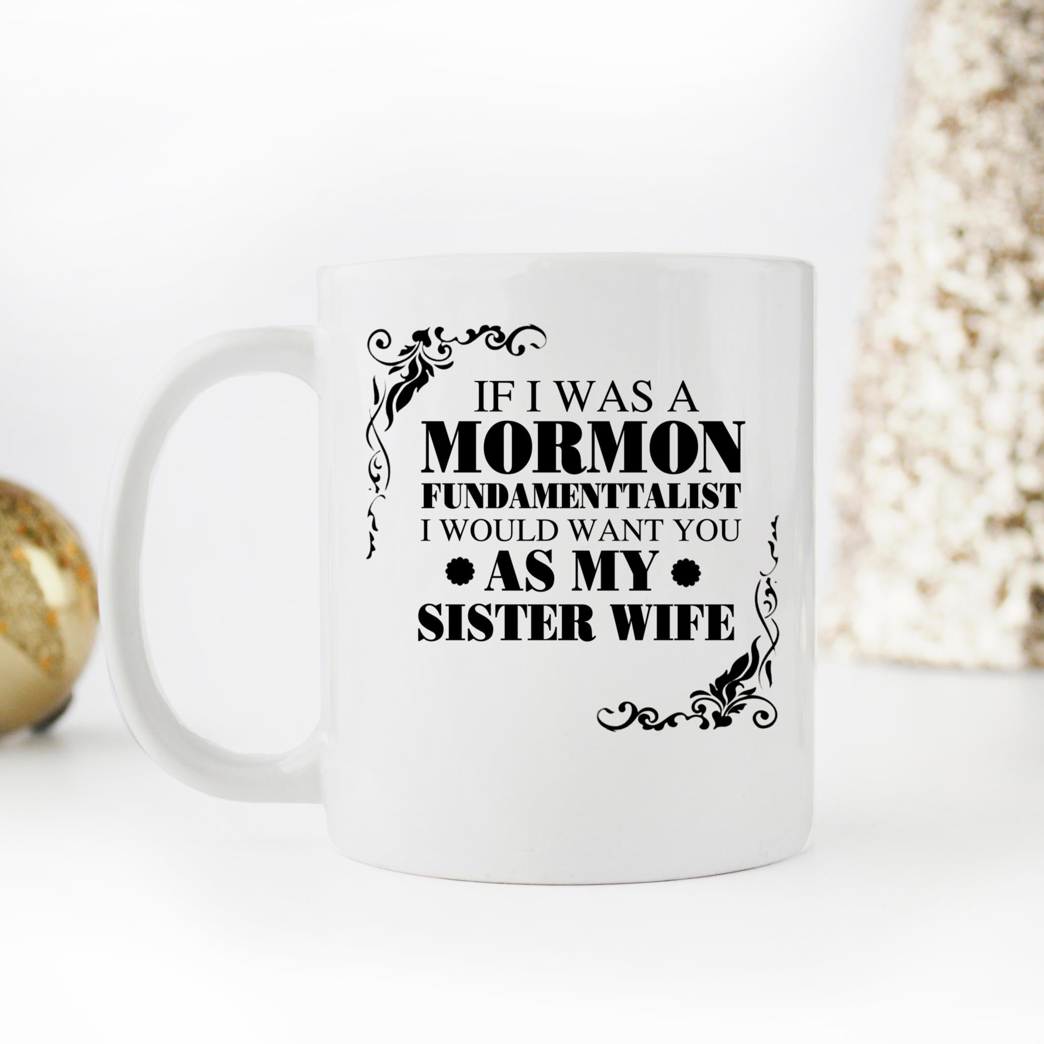 Skitongifts Coffee Mug Funny Ceramic Novelty If I Was A Mormon Fundamentalist I Would Want You As My Sister Wife uFpeF5Y