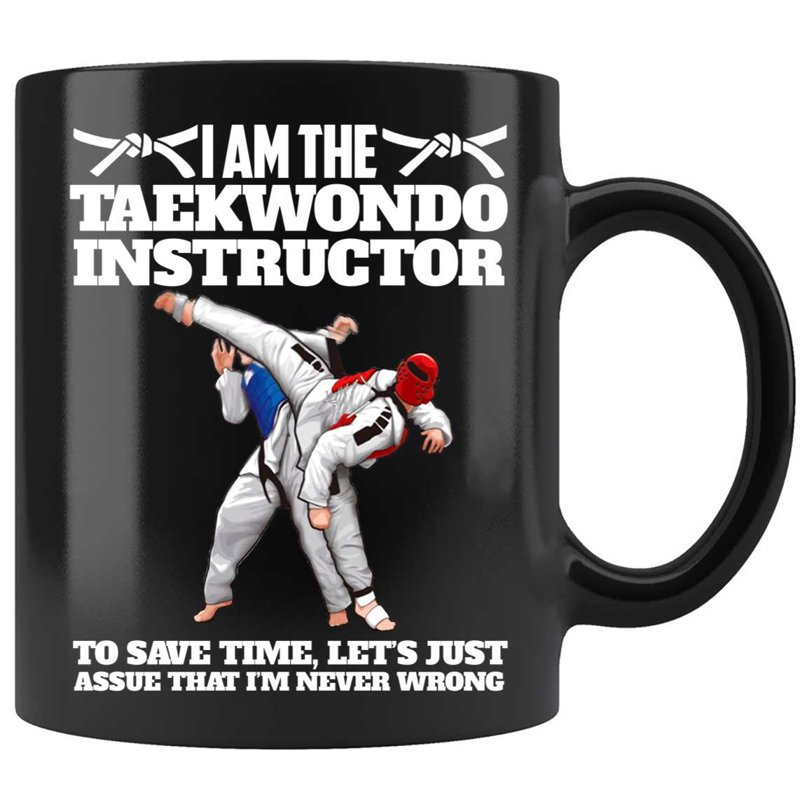 Skitongifts Coffee Mug Funny Ceramic Novelty Taekwondo Instructors Never Wrong T3AqGAc
