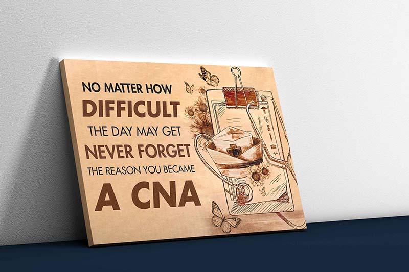 Skitongifts Wall Decoration, Home Decor, Decoration Room No Matter How Dificult The Day May Get Never Forget The Reason You Became A CNA TT0903