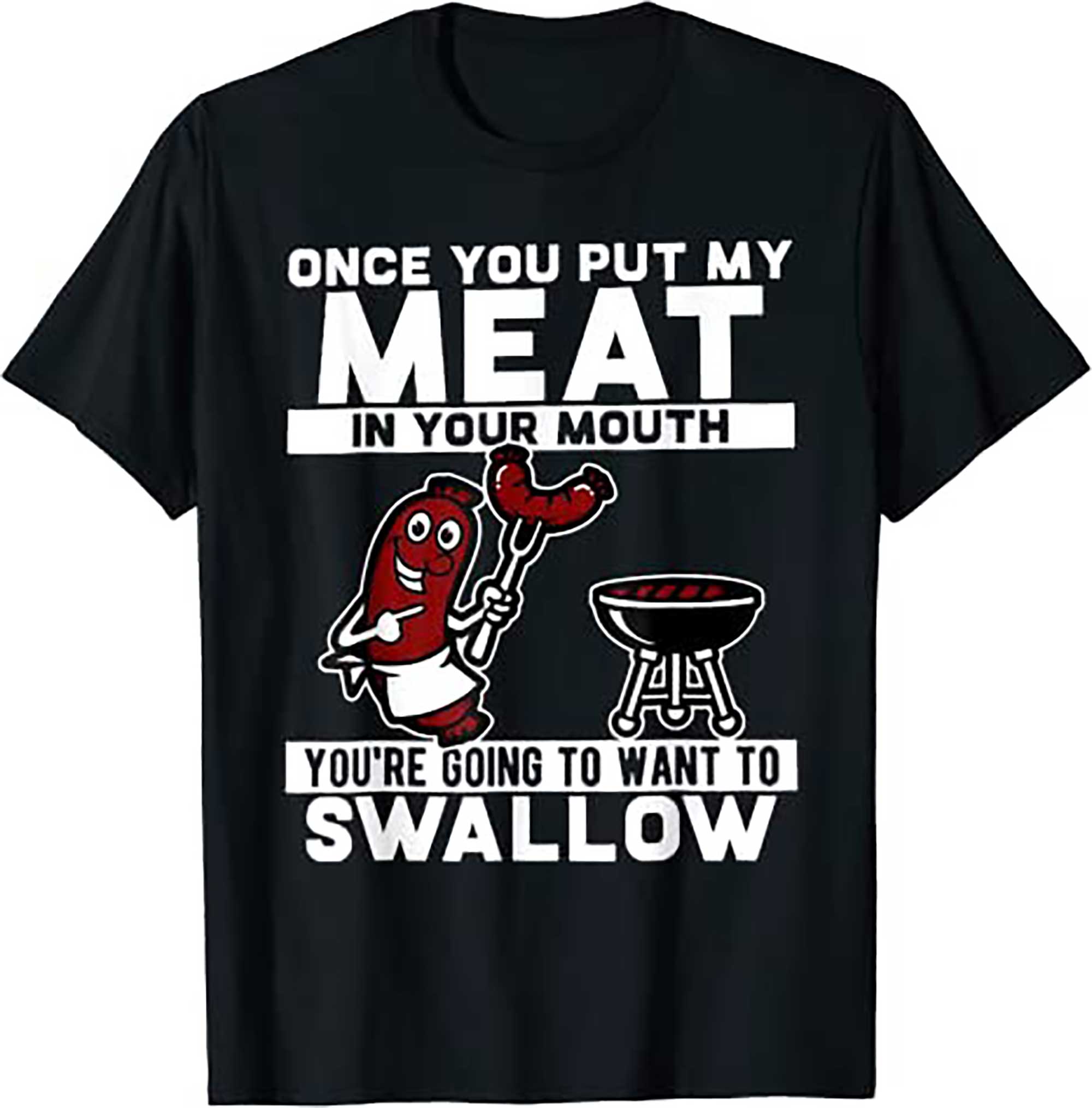 Once You Put My Meat In Your Mouth, You Are Going To Want To T Shirt