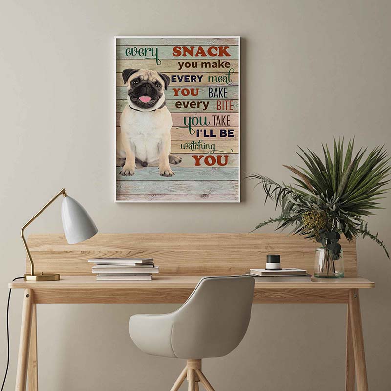 Skitongifts Wall Decoration, Home Decor, Decoration Room Pug Dog Every Snack You Make Every Meal You Bake Every Bite You Take-TT2103