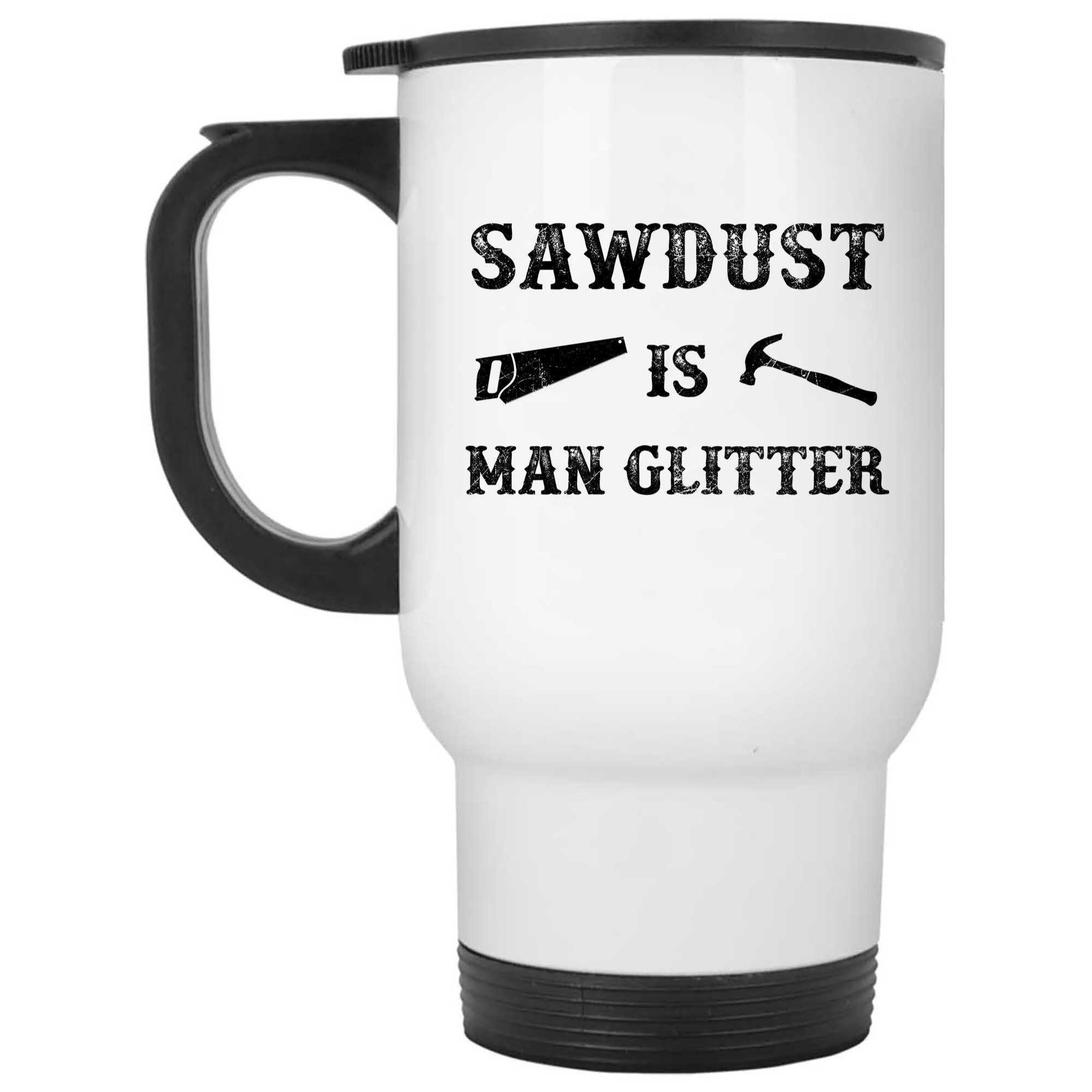 Funny Mug for Men - Sawdust Is Man Glitter Coffee Mug