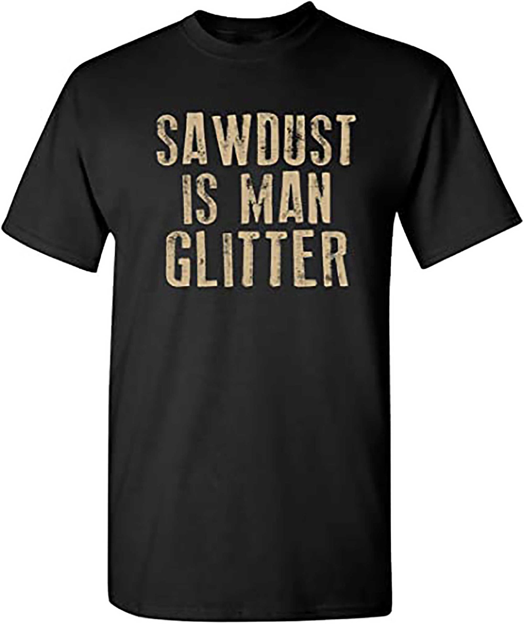 Sawdust is Man Glitter Graphic Novelty Sarcastic Funny T Shirt