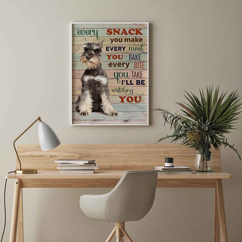 Skitongifts Wall Decoration, Home Decor, Decoration Room Schnauzer Dog Every Snack You Make Every Meal You Bake Every Bite You Take-TT2103