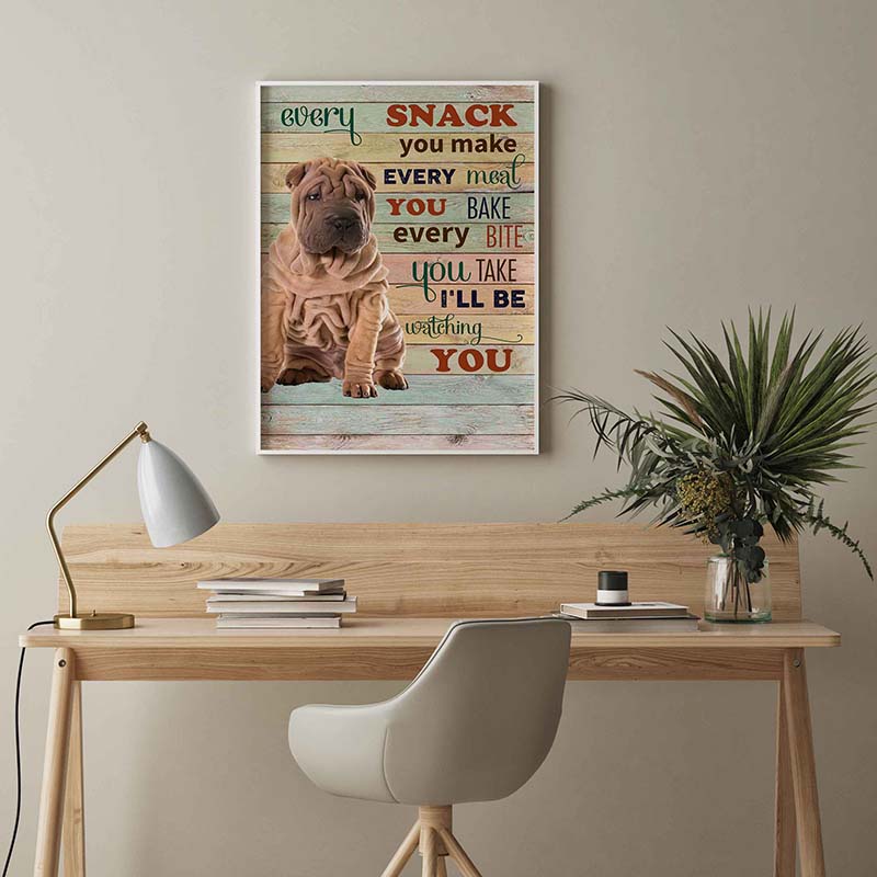 Skitongifts Wall Decoration, Home Decor, Decoration Room Sharpei  Dog Every Snack You Make Every Meal You Bake Every Bite You Take-TT2103