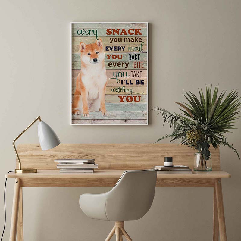 Skitongifts Wall Decoration, Home Decor, Decoration Room Shiba Inu Dog Every Snack You Make Every Meal You Bake Every Bite You Take-TT2103
