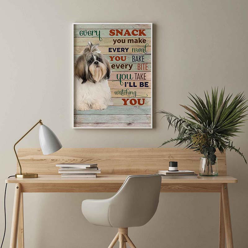Skitongifts Wall Decoration, Home Decor, Decoration Room Shih Tzu Dog Every Snack You Make Every Meal You Bake Every Bite You Take-TT2103