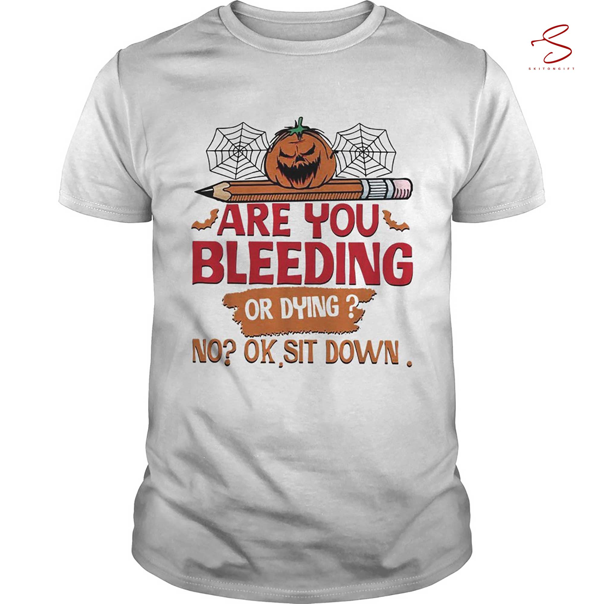 Skitongift Are You Bleeding Or Dying No Ok Sit Down Halloween T Shirt