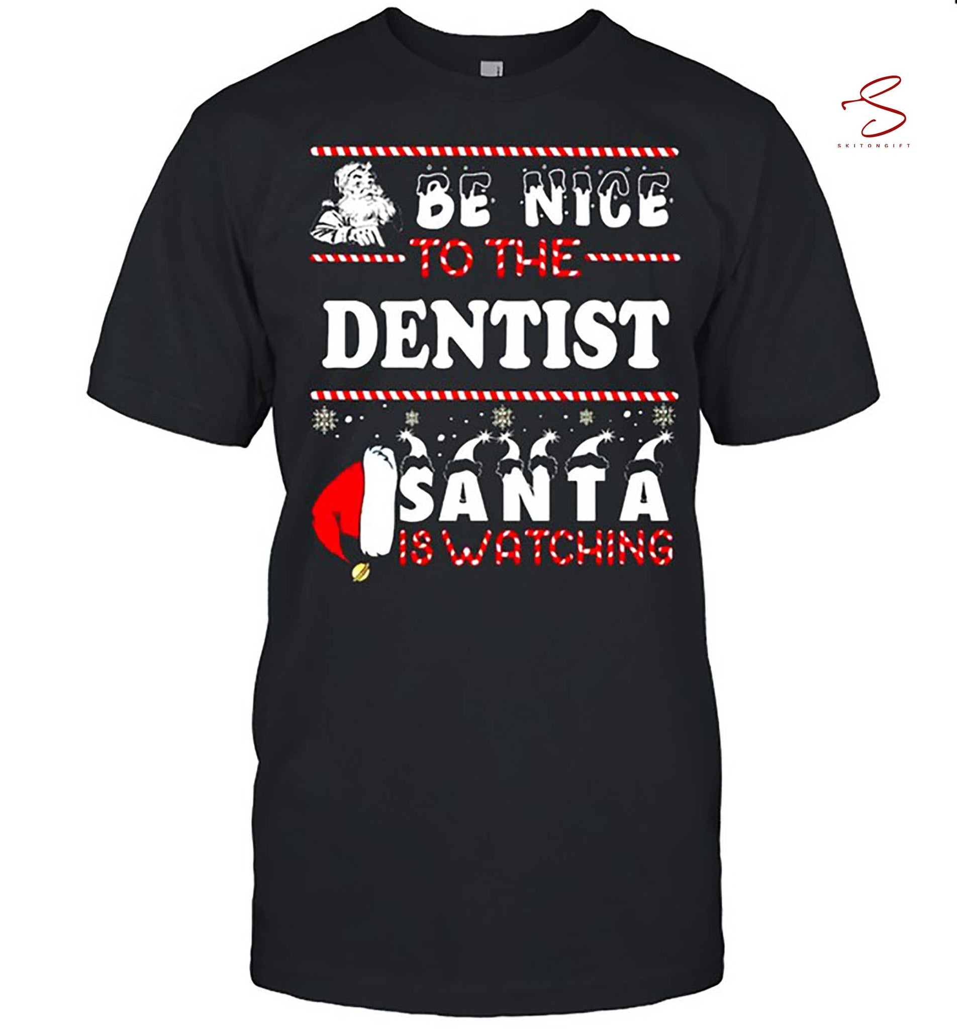 Skitongift Be Nice To The Dentist Santa Is Watching Ugly Christmas T Shirt