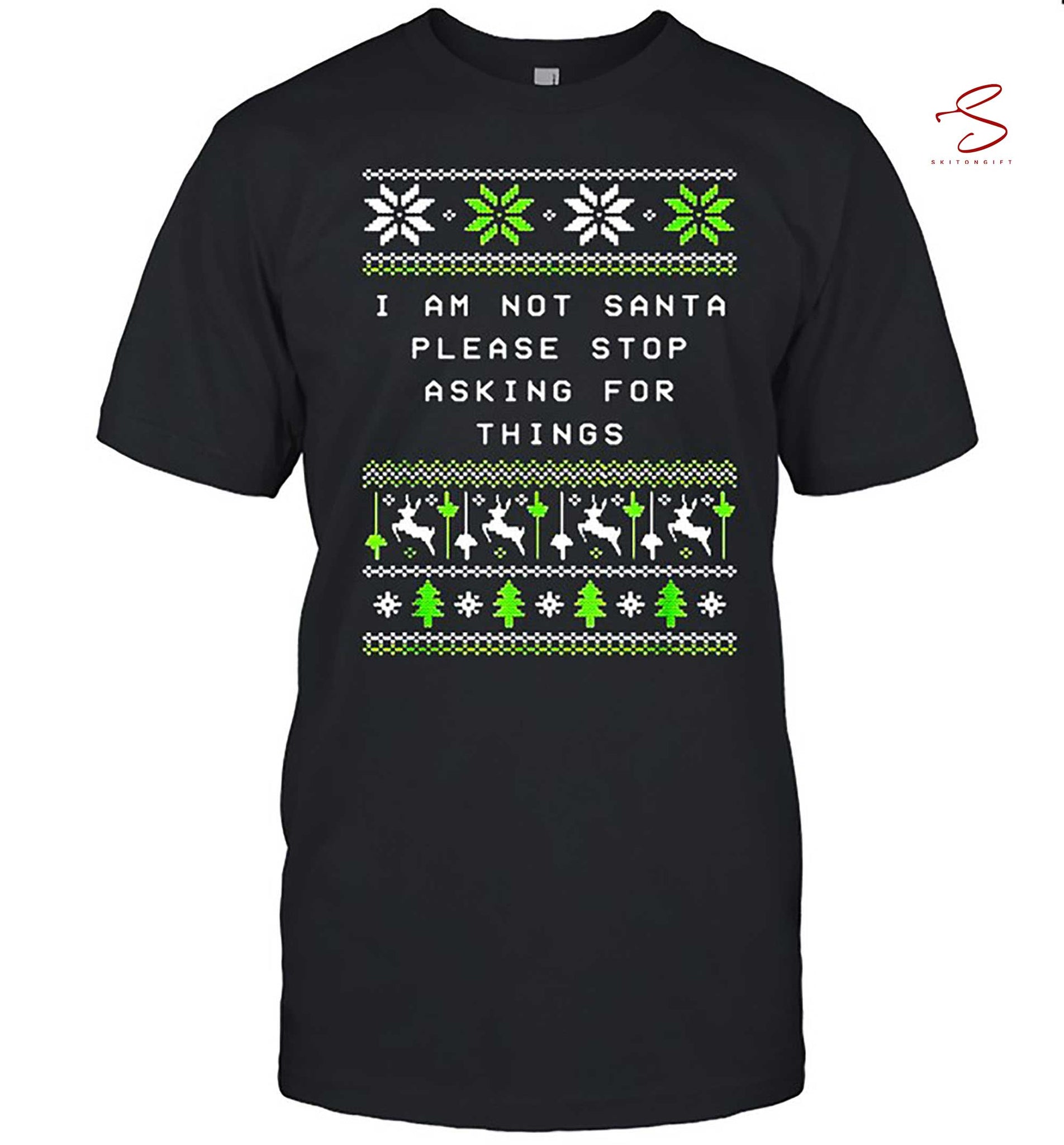 Skitongift I Am Not Santa Stop Asking Things Christmas Parents Xmas T Shirt