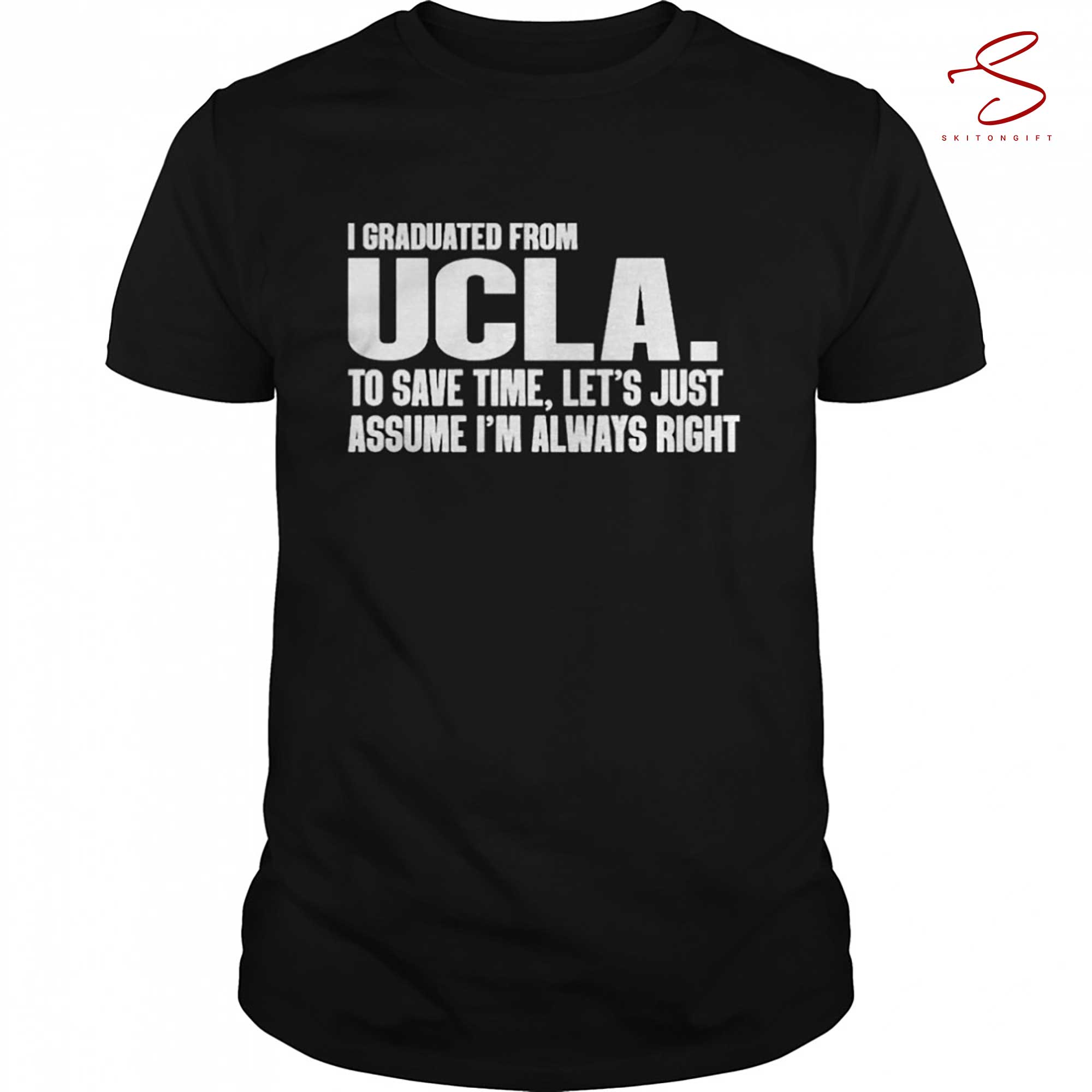 Skitongift I Graduated From Ucla To Save Time Lets Just Assume Im Always Right Shirt