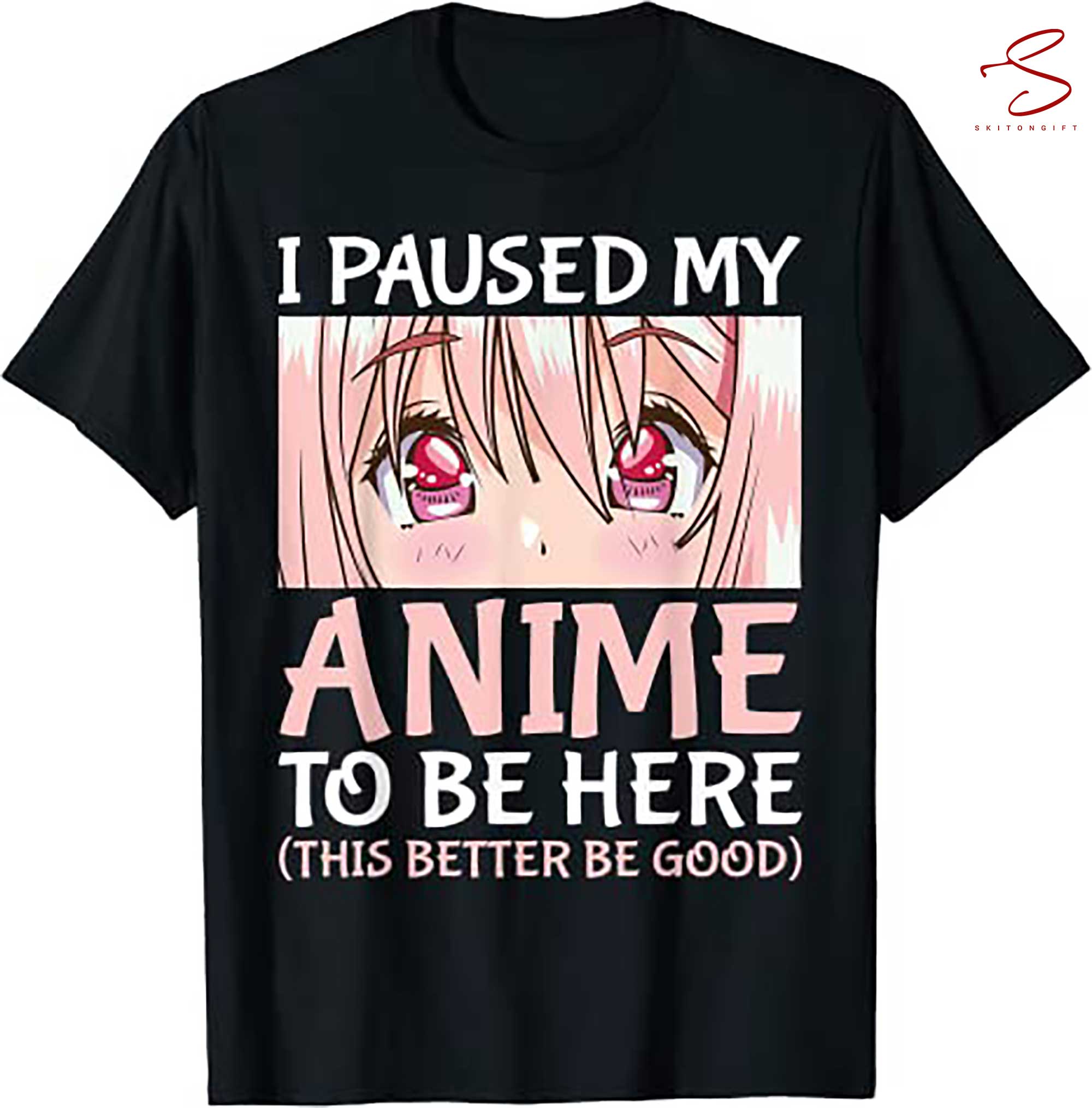 Skitongift I Paused My Anime To Be Here Otaku Anime Gift T Shirt
