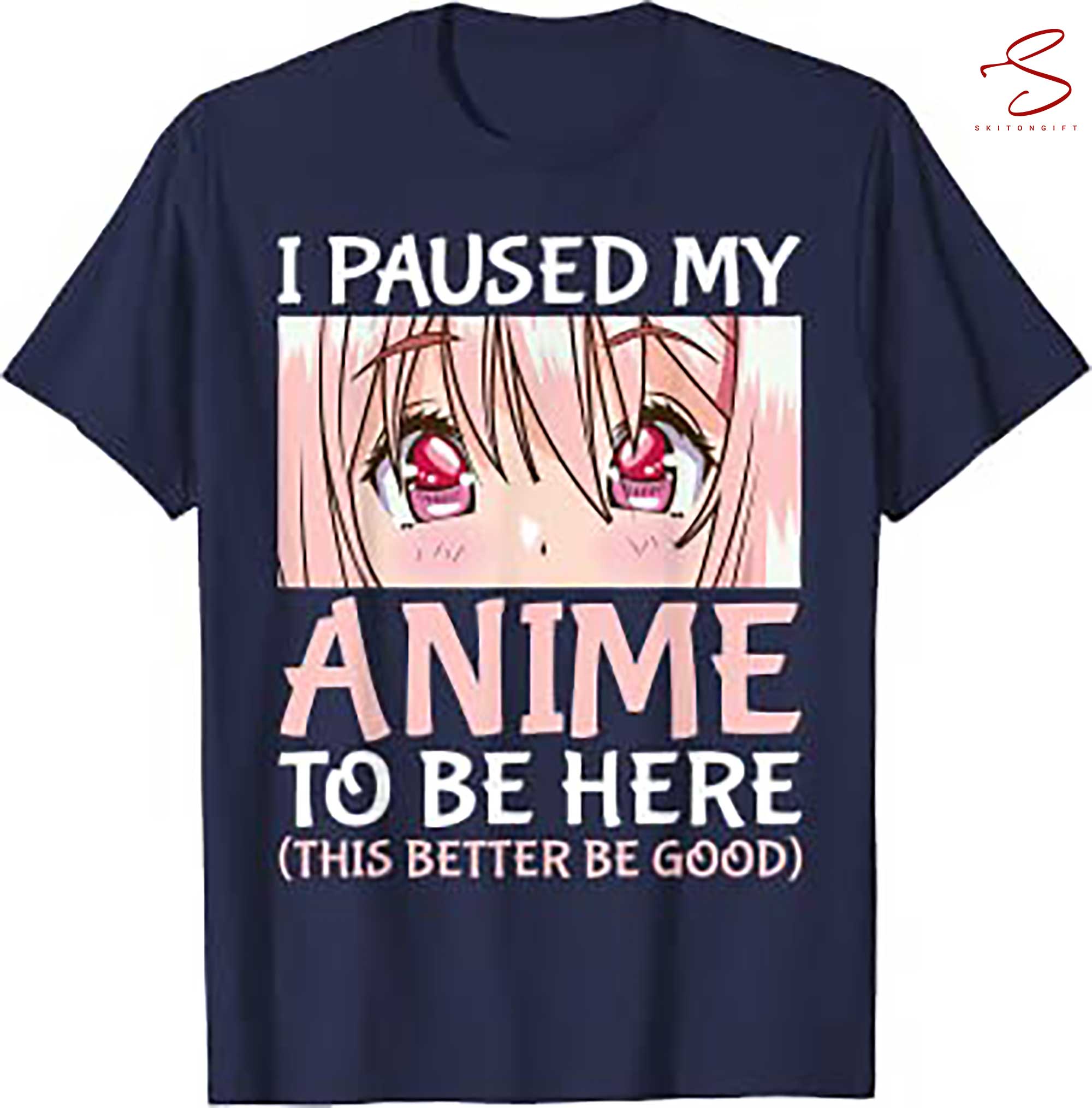 Skitongift I Paused My Anime To Be Here Otaku Anime Gift T Shirt, gifts for Dad Mom,Gifts for Him, Her, Gifts for Dad Mom