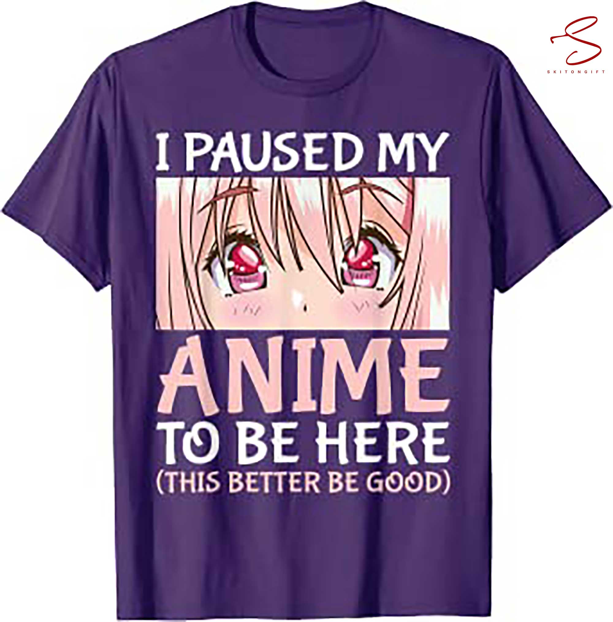 Skitongift I Paused My Anime To Be Here Otaku Anime Gift T Shirt, gifts for Dad Mom,Gifts for Him, Her, Gifts for Dad Mom