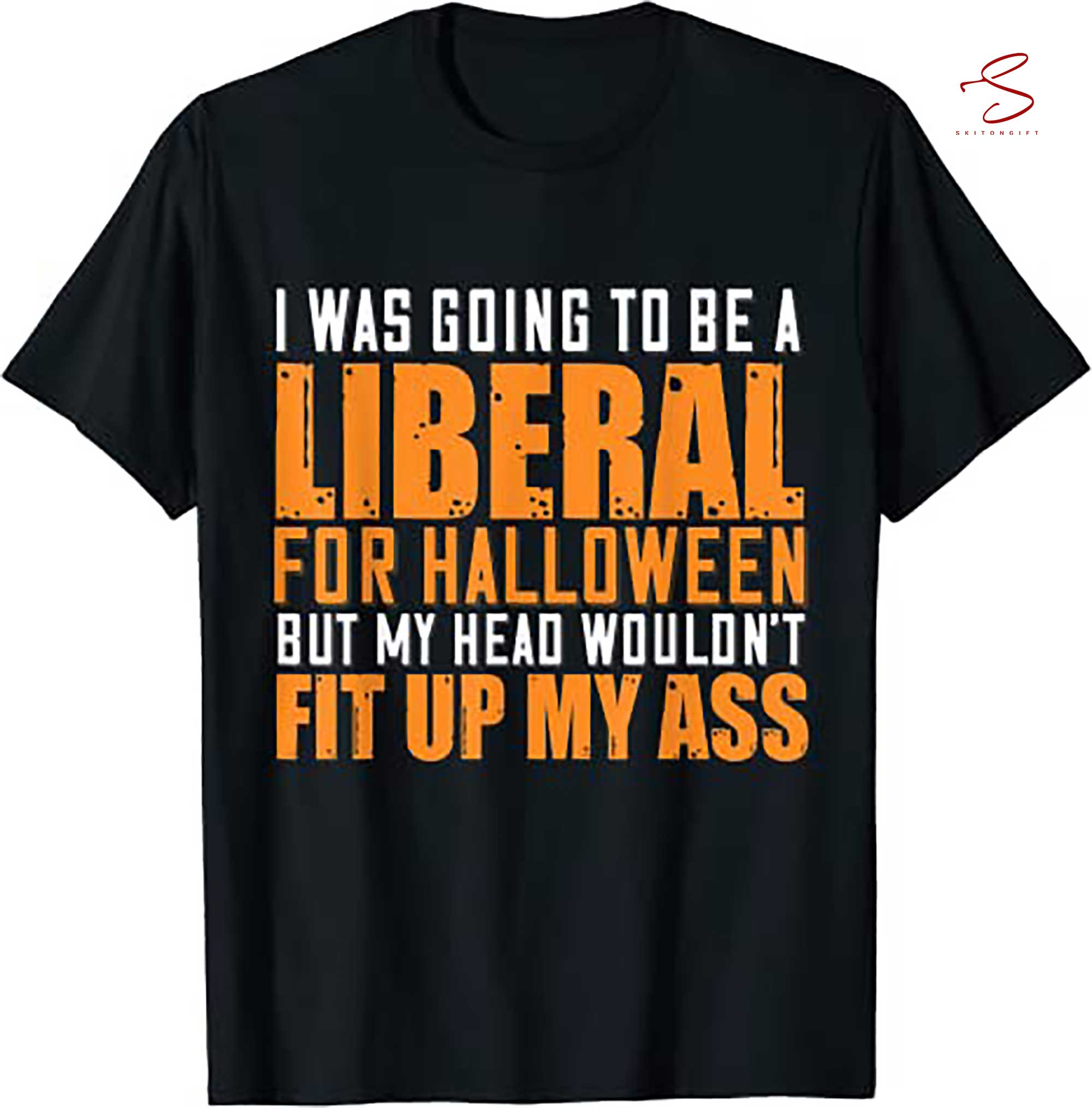 Skitongift I Was Going To Be A Liberal For Halloween But My Head T Shirt