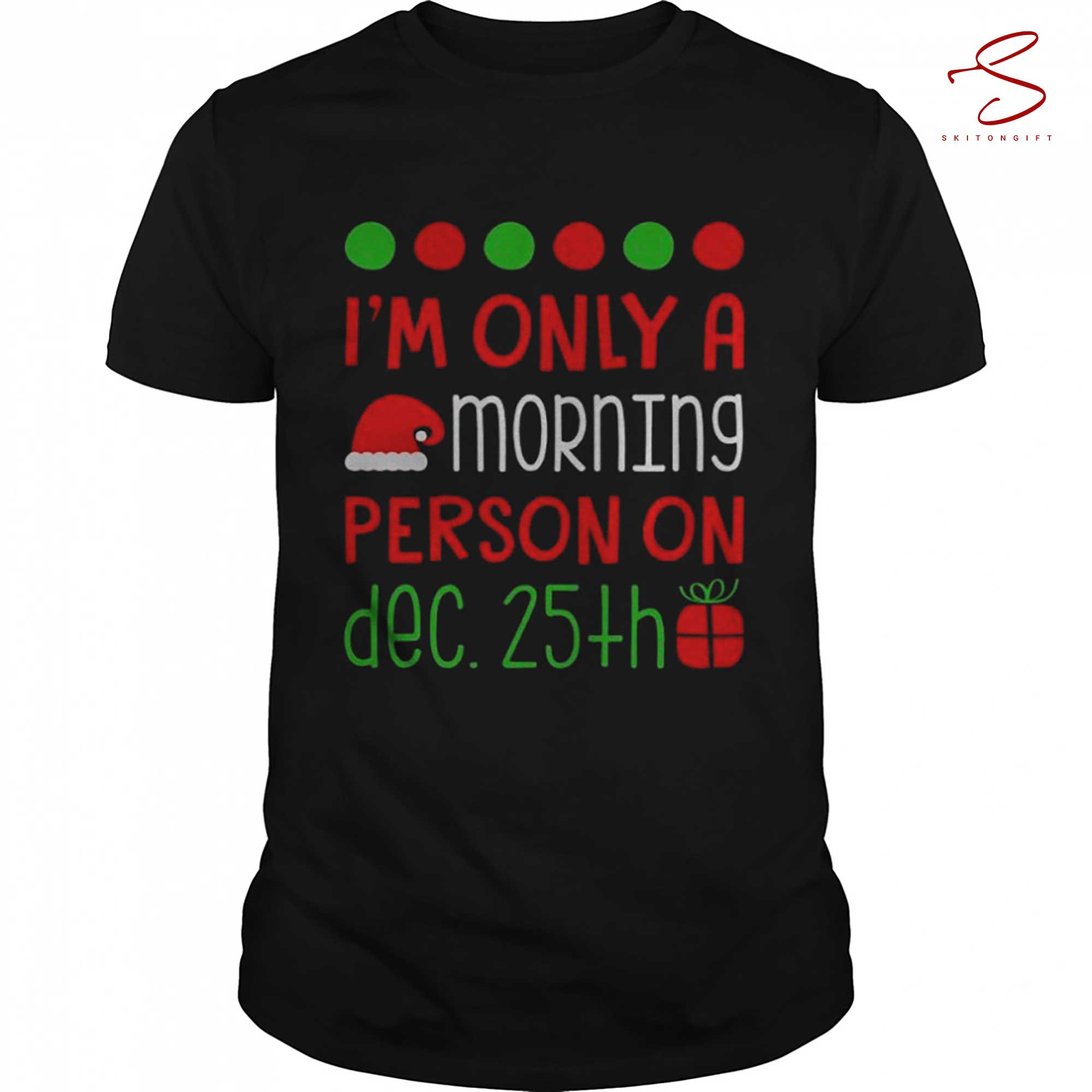 Skitongift Im Only A Morning Person On Dec 25 Xmas Shirt