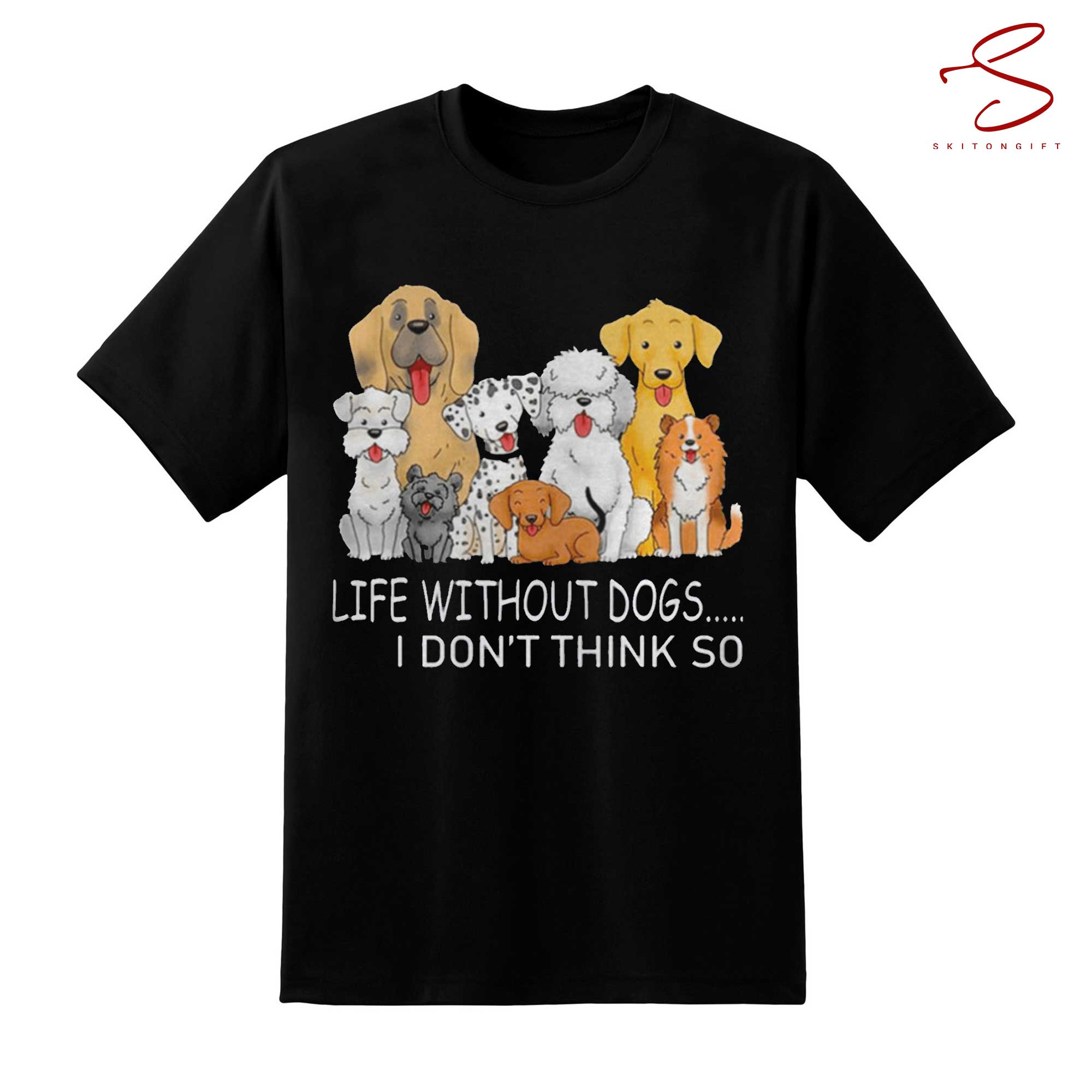 Skitongift Life Without Dogs I Dont Think So T Shirt Funny Shirts Long Sleeve Tee Hoody Hoodie heavyweight pullover hoodies Sweater