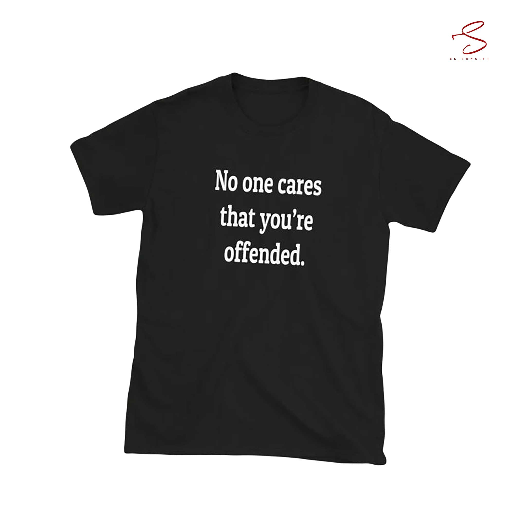 Skitongift No One Cares I'm Offended Warped Sense Of Humor Sarcasm I DonT Care Funny Shirts Long Sleeve Tee Hoody Hoodie